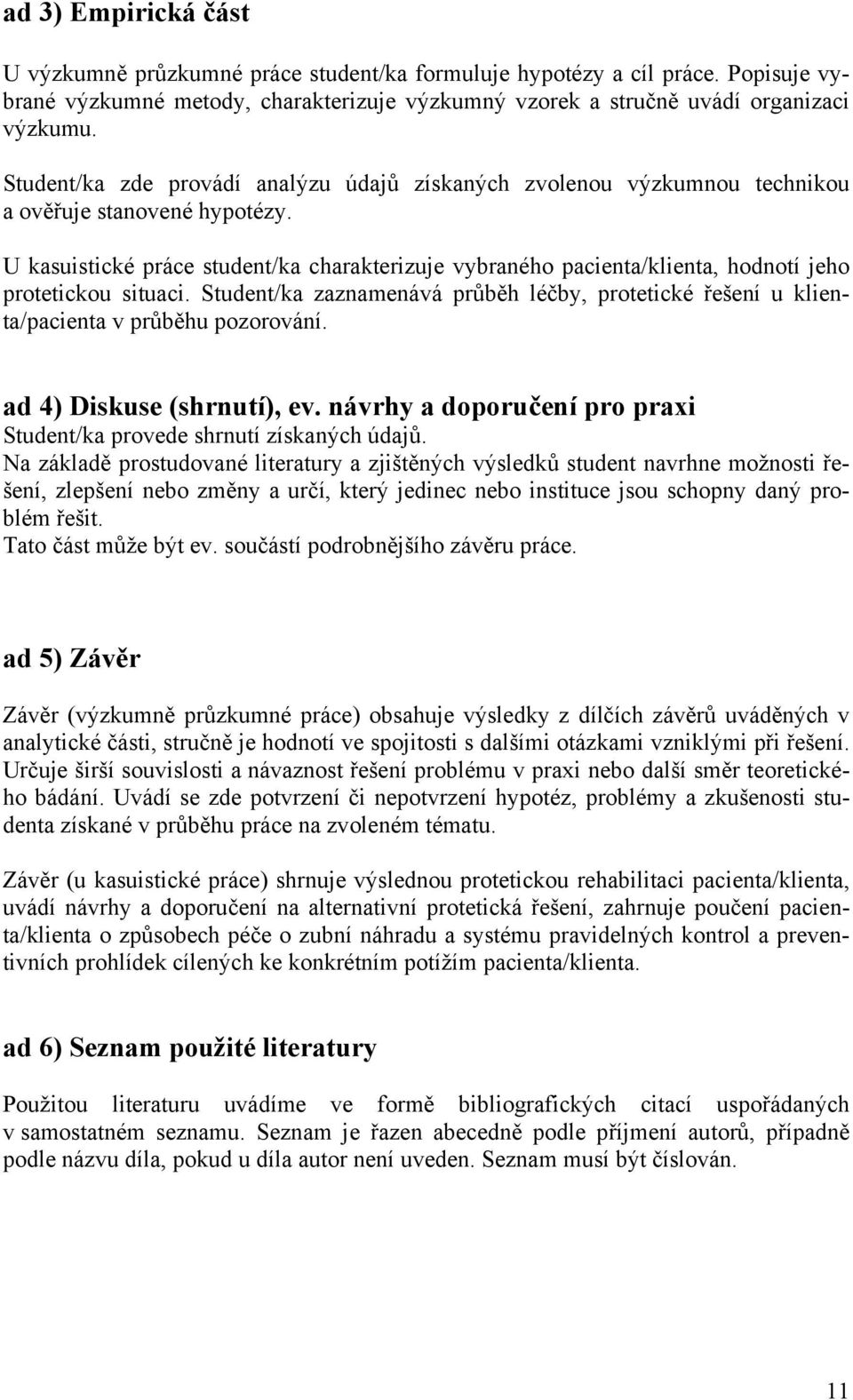 U kasuistické práce student/ka charakterizuje vybraného pacienta/klienta, hodnotí jeho protetickou situaci.