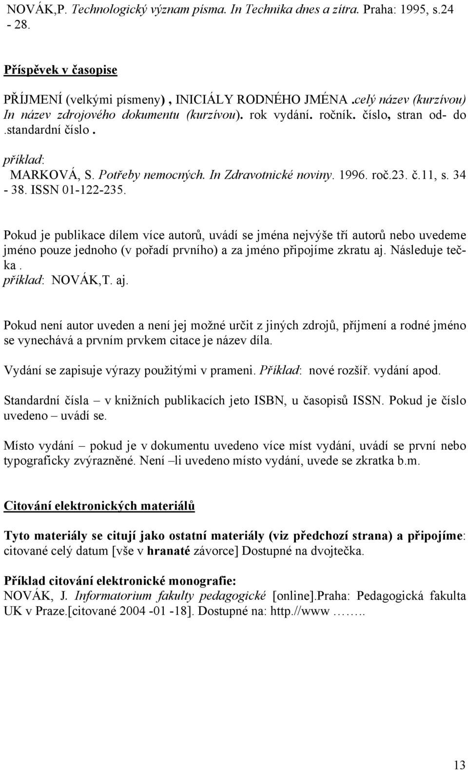 č.11, s. 34-38. ISSN 01-122-235. Pokud je publikace dílem více autorů, uvádí se jména nejvýše tří autorů nebo uvedeme jméno pouze jednoho (v pořadí prvního) a za jméno připojíme zkratu aj.