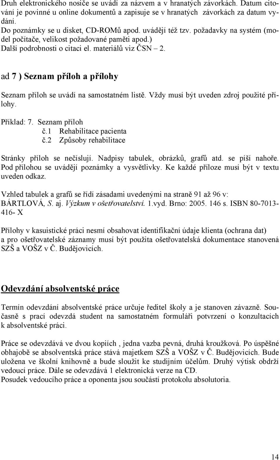 ad 7 ) Seznam příloh a přílohy Seznam příloh se uvádí na samostatném listě. Vždy musí být uveden zdroj použité přílohy. Příklad: 7. Seznam příloh č.1 Rehabilitace pacienta č.