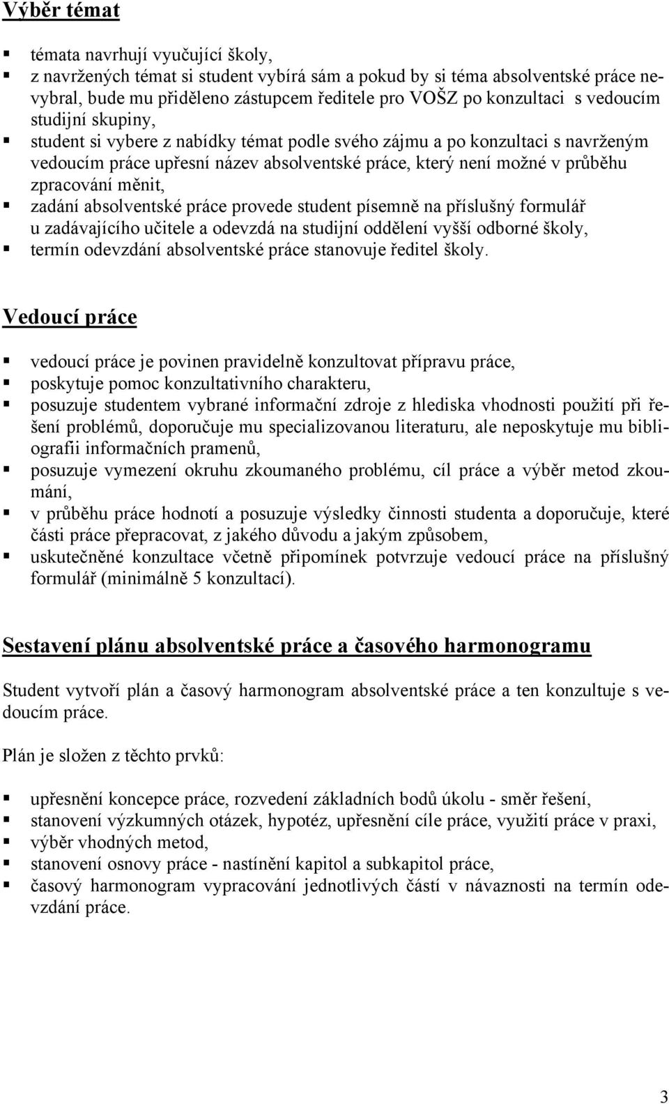 měnit, zadání absolventské práce provede student písemně na příslušný formulář u zadávajícího učitele a odevzdá na studijní oddělení vyšší odborné školy, termín odevzdání absolventské práce stanovuje