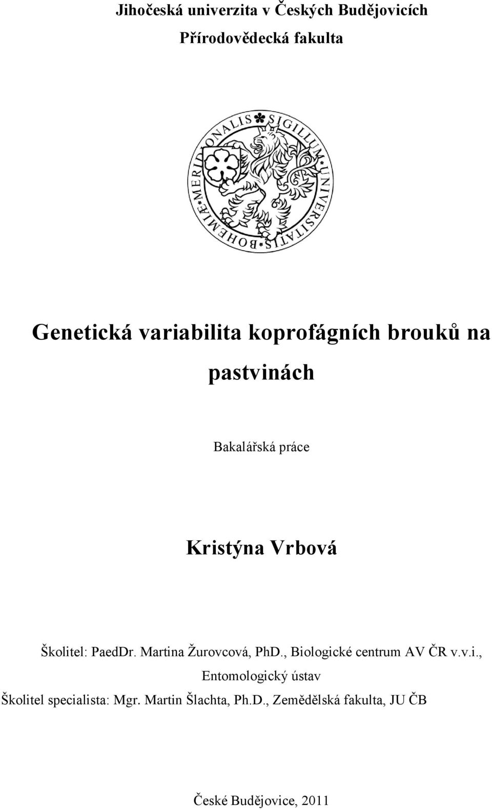 Školitel: PaedDr. Martina Ţurovcová, PhD., Biologické centrum AV ČR v.v.i., Entomologický ústav Školitel specialista: Mgr.