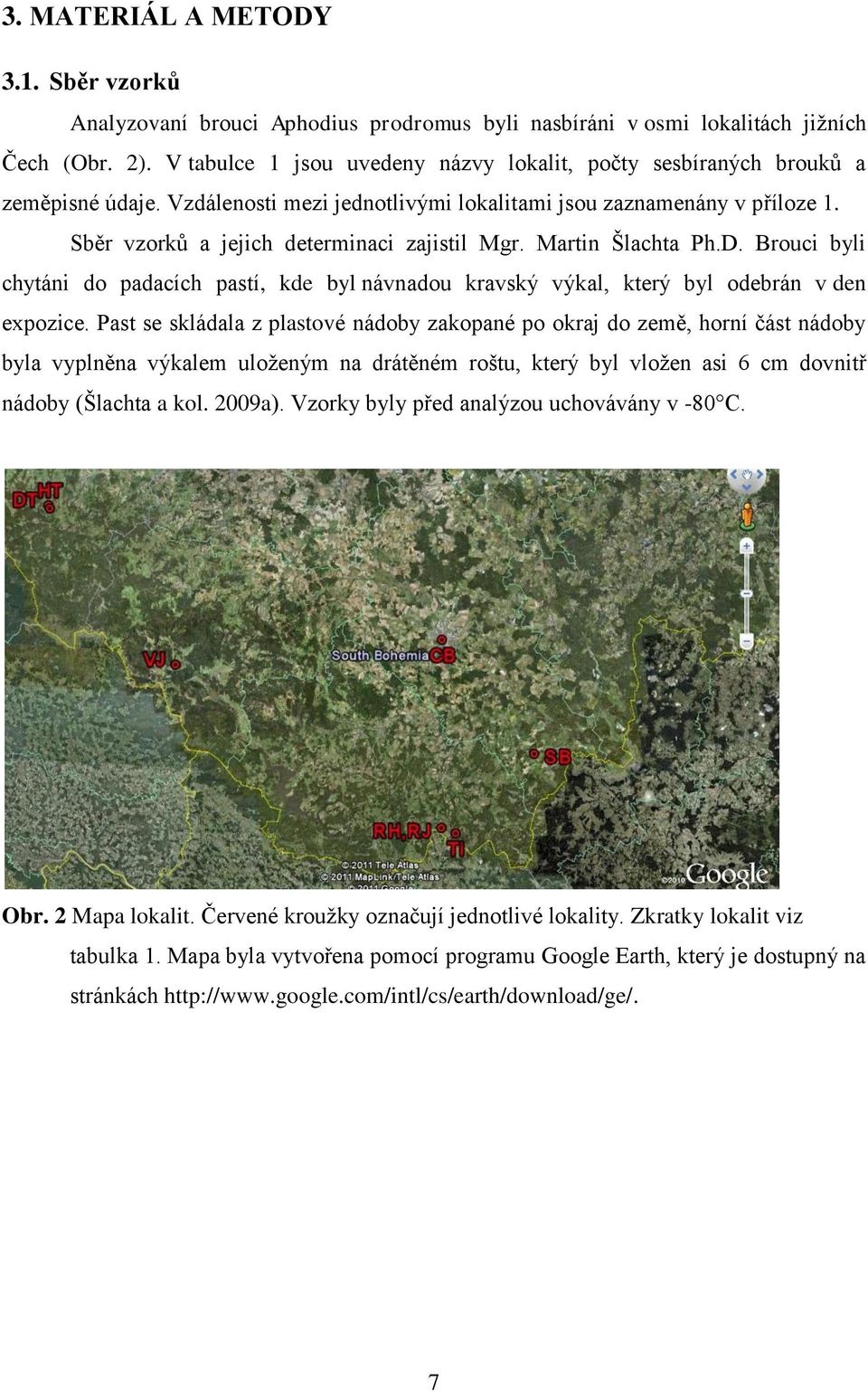 Sběr vzorků a jejich determinaci zajistil Mgr. Martin Šlachta Ph.D. Brouci byli chytáni do padacích pastí, kde byl návnadou kravský výkal, který byl odebrán v den expozice.