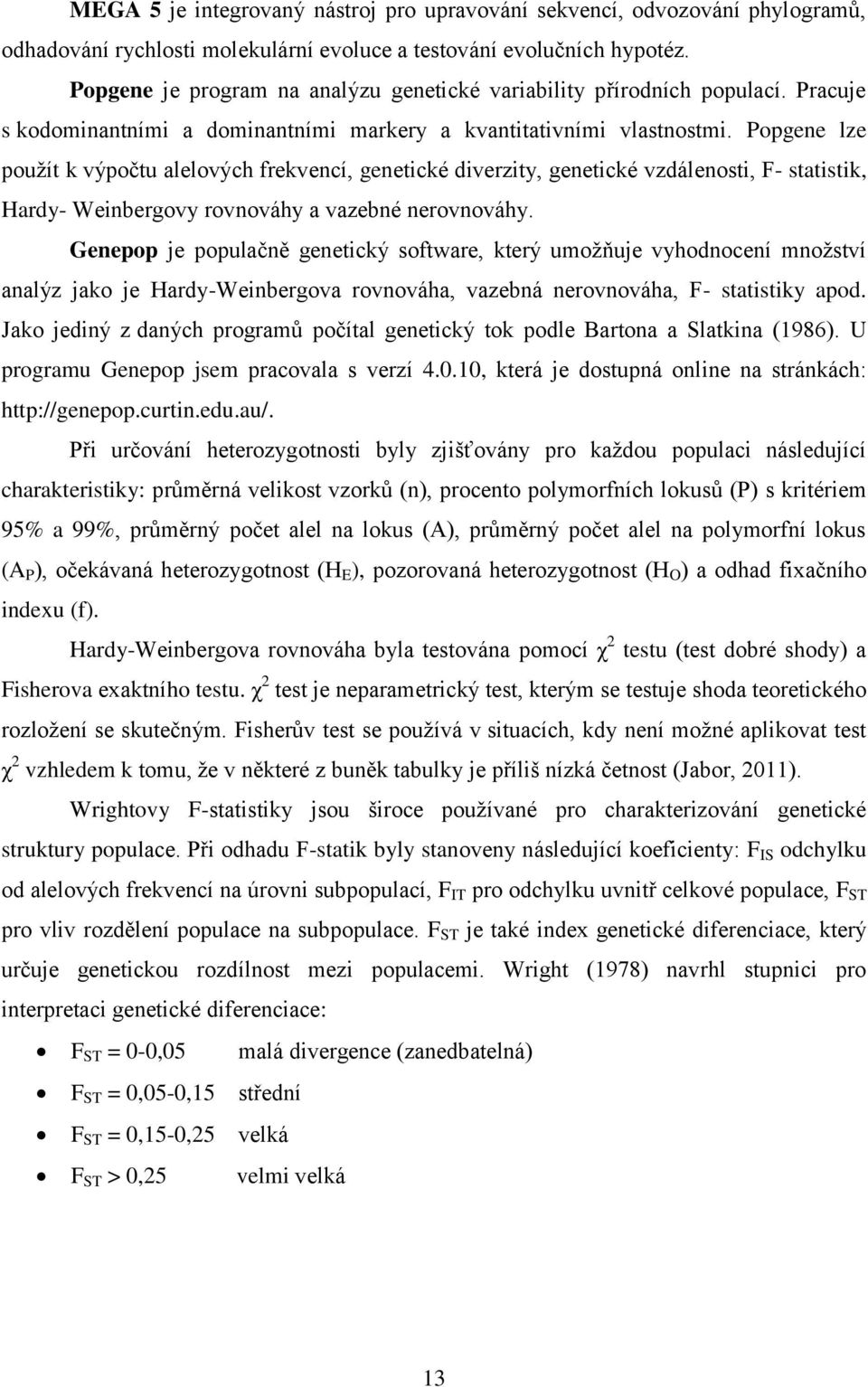 Popgene lze pouţít k výpočtu alelových frekvencí, genetické diverzity, genetické vzdálenosti, F- statistik, Hardy- Weinbergovy rovnováhy a vazebné nerovnováhy.