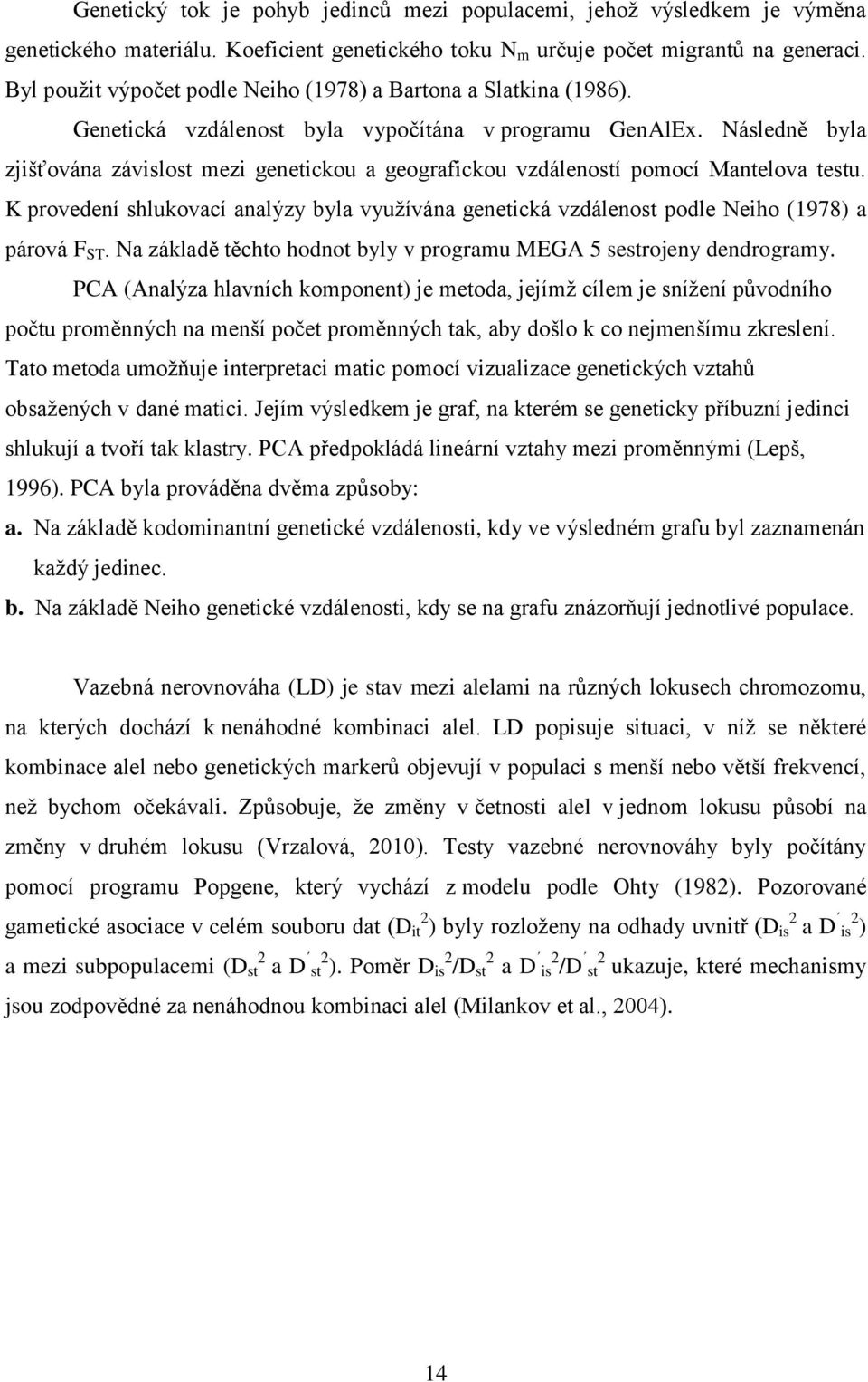 Následně byla zjišťována závislost mezi genetickou a geografickou vzdáleností pomocí Mantelova testu.