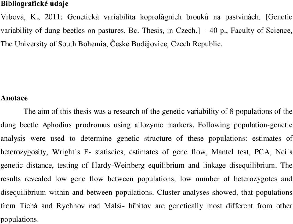 Anotace The aim of this thesis was a research of the genetic variability of 8 populations of the dung beetle Aphodius prodromus using allozyme markers.