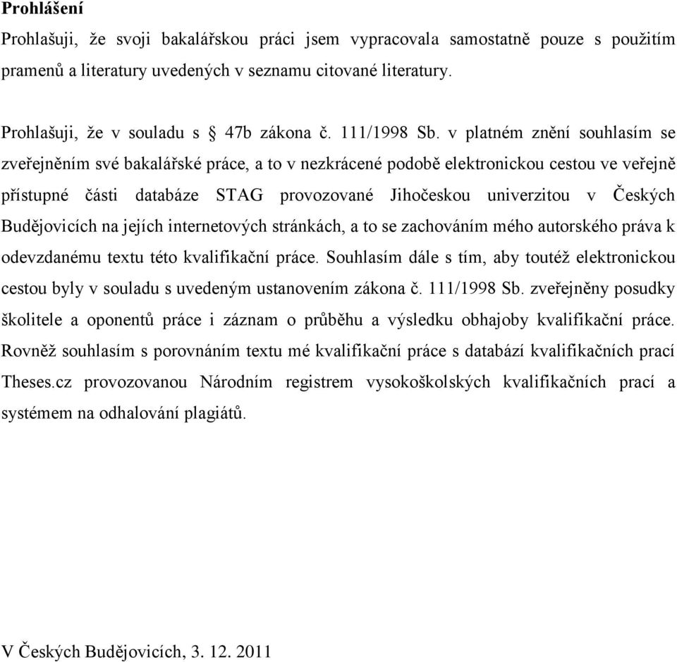 v platném znění souhlasím se zveřejněním své bakalářské práce, a to v nezkrácené podobě elektronickou cestou ve veřejně přístupné části databáze STAG provozované Jihočeskou univerzitou v Českých