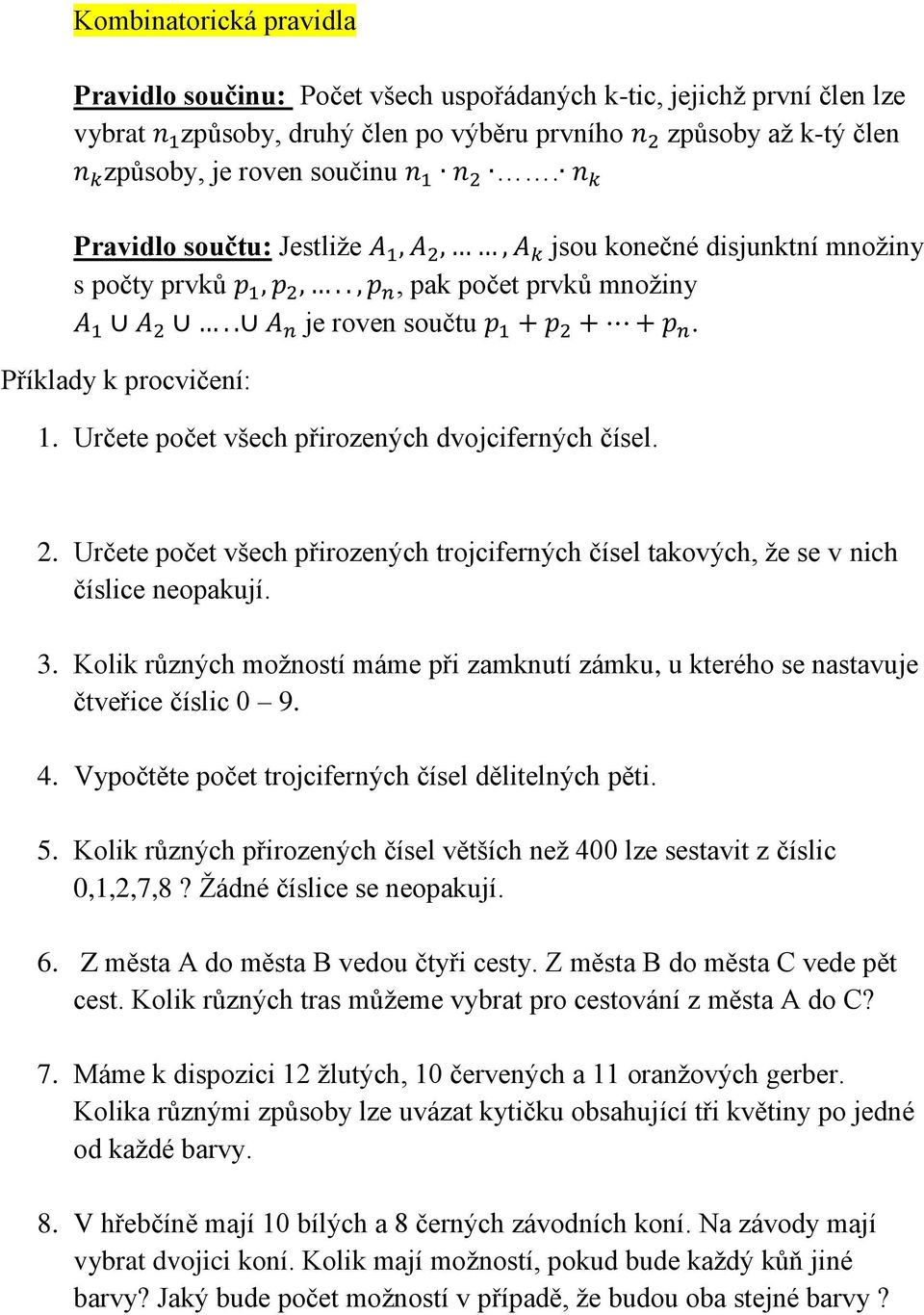 Určete počet všech přirozených trojciferných čísel takových, že se v nich číslice neopakují. 3. Kolik různých možností máme při zamknutí zámku, u kterého se nastavuje čtveřice číslic 0 9. 4.