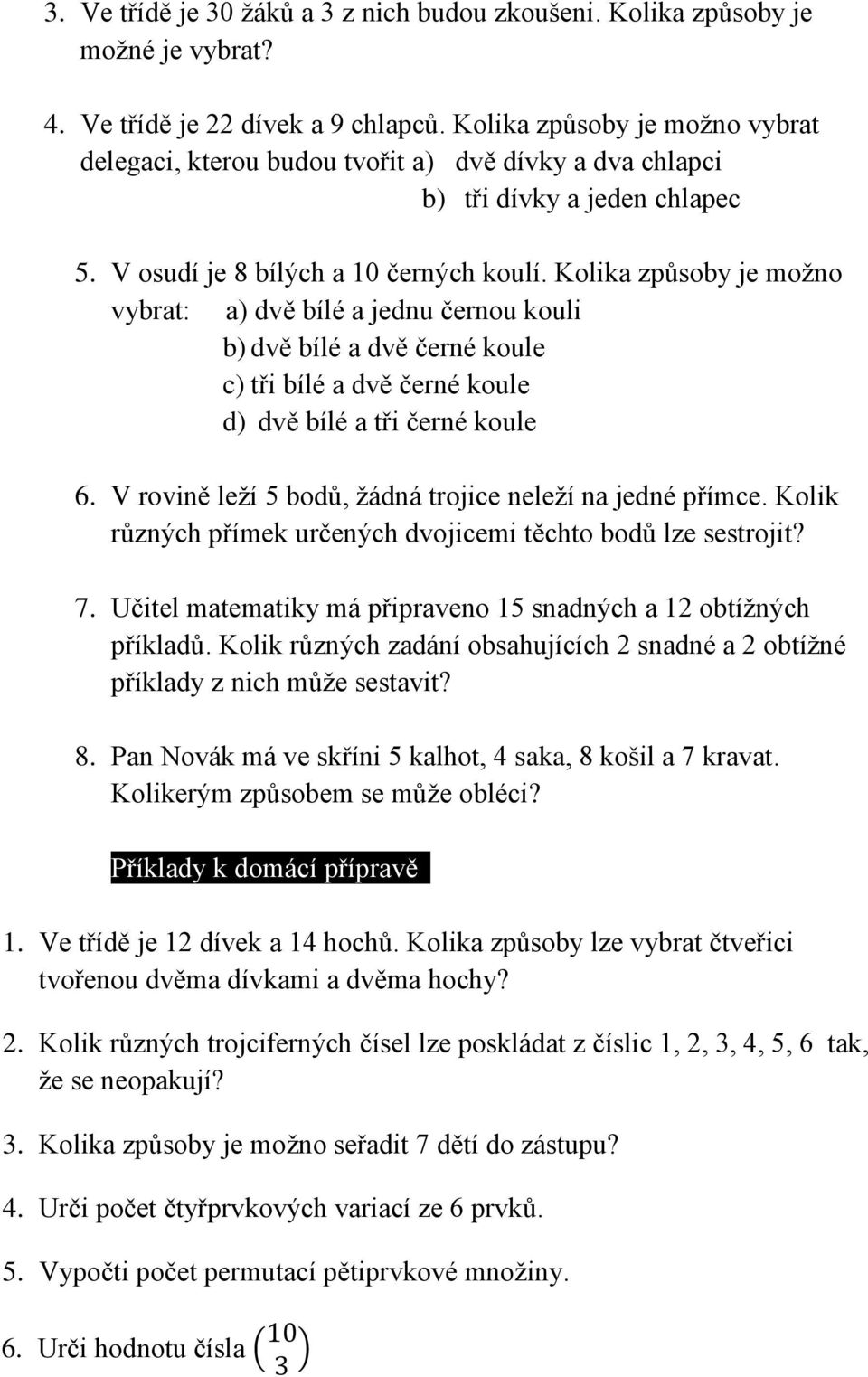 Kolika způsoby je možno vybrat: a) dvě bílé a jednu černou kouli b) dvě bílé a dvě černé koule c) tři bílé a dvě černé koule d) dvě bílé a tři černé koule 6.