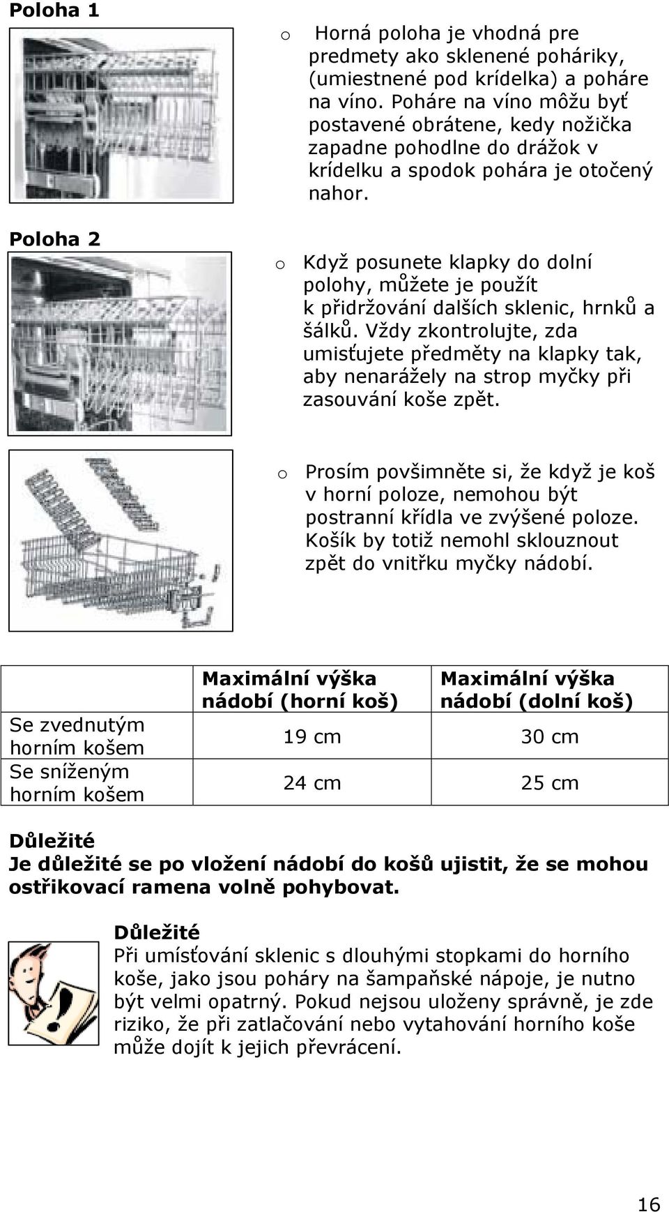 Poloha 2 o Když posunete klapky do dolní polohy, můžete je použít k přidržování dalších sklenic, hrnků a šálků.