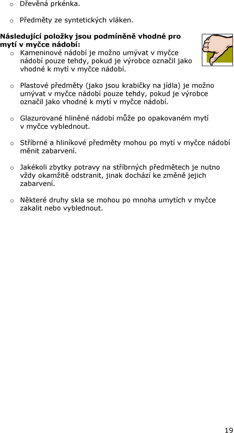 o Plastové předměty (jako jsou krabičky na jídla) je možno umývat v myčce nádobí pouze tehdy, pokud je výrobce označil jako vhodné k mytí v myčce nádobí.