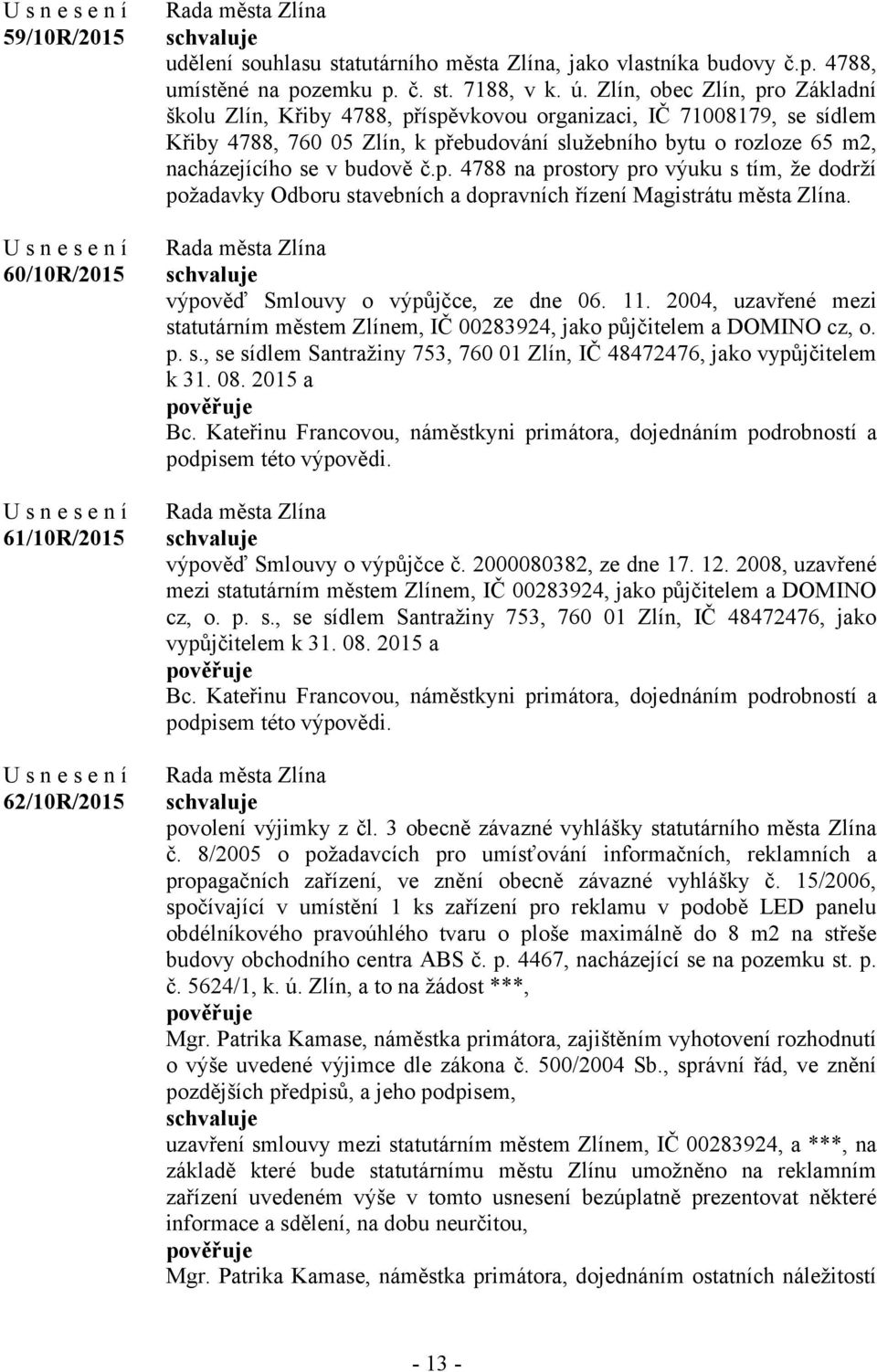 č.p. 4788 na prostory pro výuku s tím, že dodrží požadavky Odboru stavebních a dopravních řízení Magistrátu města Zlína. výpověď Smlouvy o výpůjčce, ze dne 06. 11.