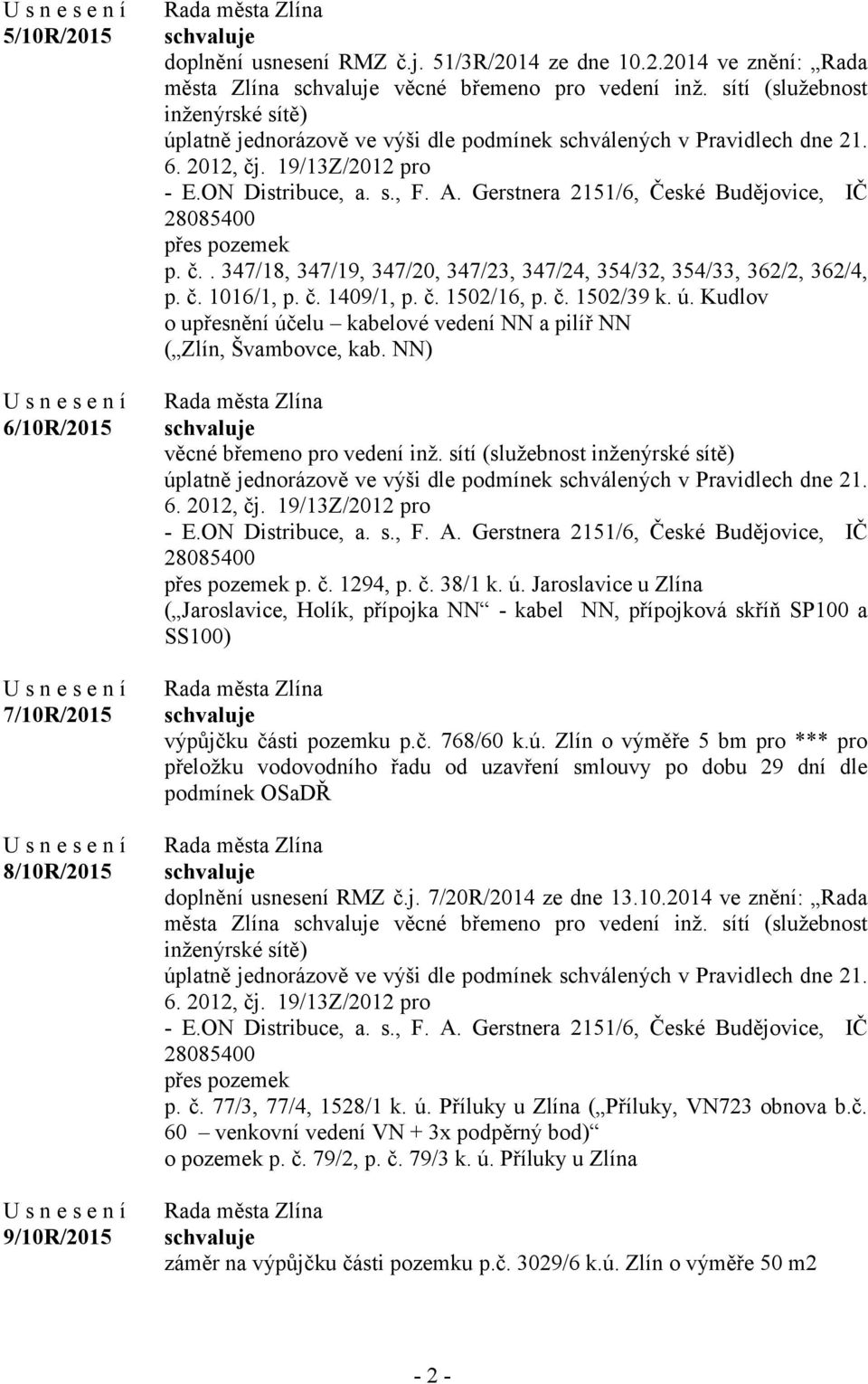 Gerstnera 2151/6, České Budějovice, IČ 28085400 přes pozemek p. č.. 347/18, 347/19, 347/20, 347/23, 347/24, 354/32, 354/33, 362/2, 362/4, p. č. 1016/1, p. č. 1409/1, p. č. 1502/16, p. č. 1502/39 k. ú.