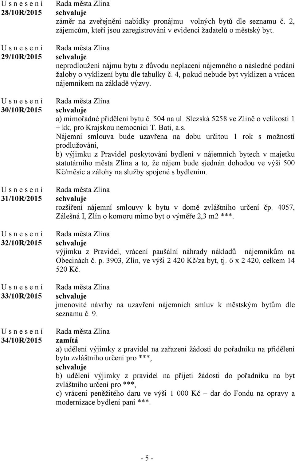 4, pokud nebude byt vyklizen a vrácen nájemníkem na základě výzvy. a) mimořádné přidělení bytu č. 504 na ul. Slezsk