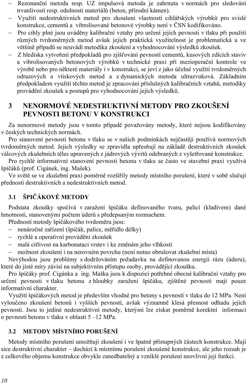 Pro cihly plné jsou uváděny kalibrační vztahy pro určení jejich pevnosti v tlaku při použití různých tvrdoměrných metod avšak jejich praktická využitelnost je problematická a ve většině případů se