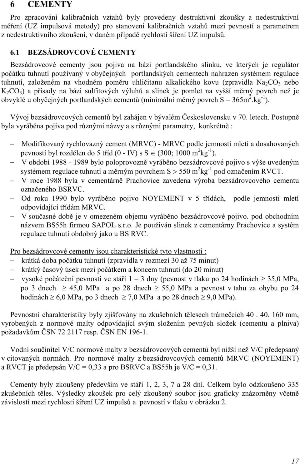1 BEZSÁDROVCOVÉ CEMENTY Bezsádrovcové cementy jsou pojiva na bázi portlandského slinku, ve kterých je regulátor počátku tuhnutí používaný v obyčejných portlandských cementech nahrazen systémem