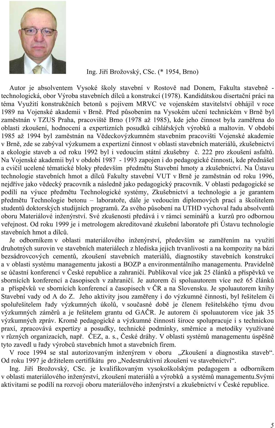 Před působením na Vysokém učení technickém v Brně byl zaměstnán v TZUS Praha, pracoviště Brno (1978 až 1985), kde jeho činnost byla zaměřena do oblasti zkoušení, hodnocení a expertizních posudků