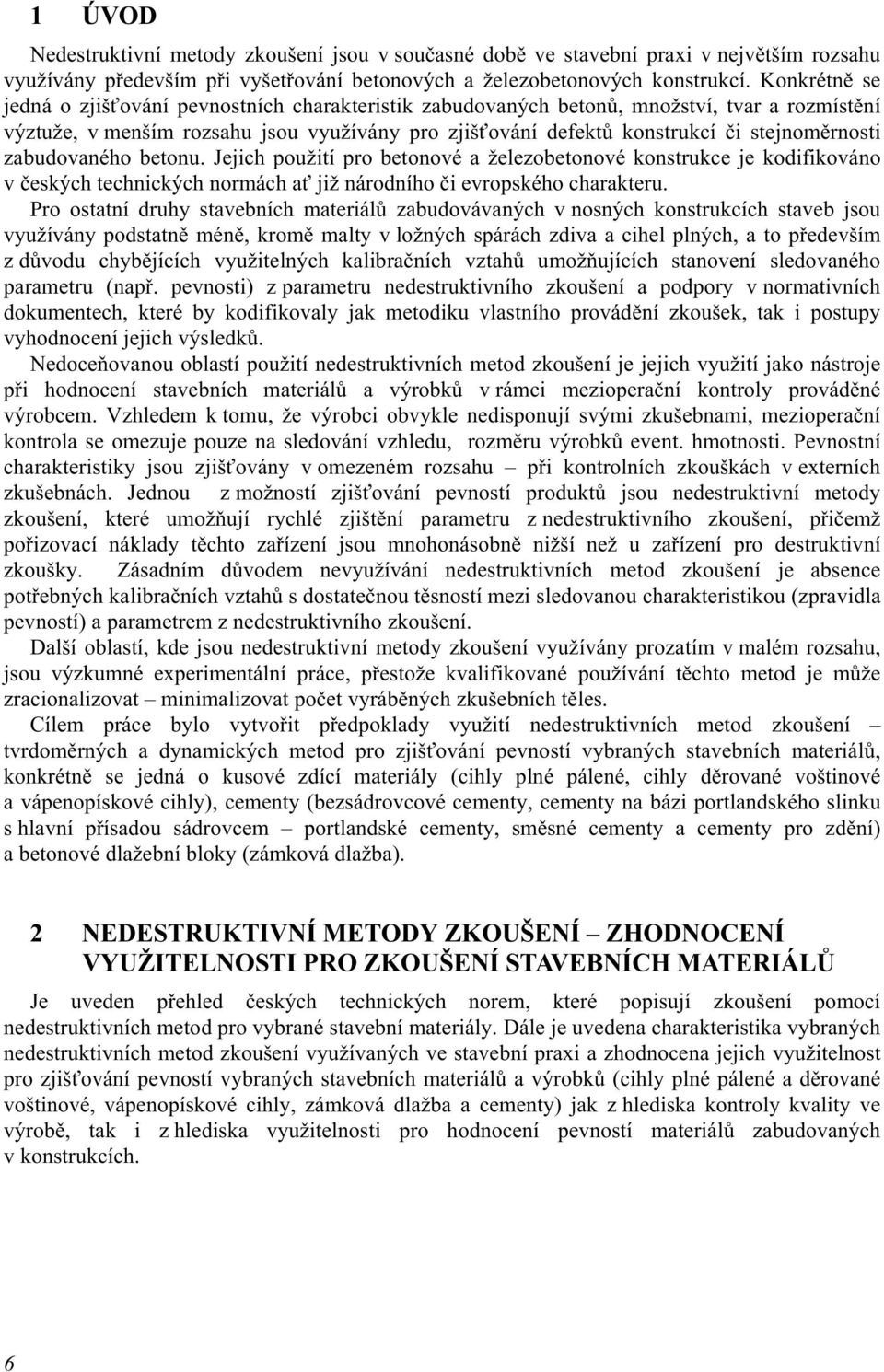 stejnoměrnosti zabudovaného betonu. Jejich použití pro betonové a železobetonové konstrukce je kodifikováno v českých technických normách ať již národního či evropského charakteru.