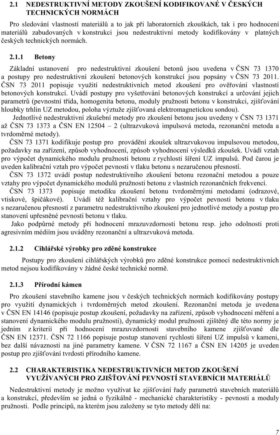 1 Betony Základní ustanovení pro nedestruktivní zkoušení betonů jsou uvedena v ČSN 73 1370 a postupy pro nedestruktivní zkoušení betonových konstrukcí jsou popsány v ČSN 73 2011.