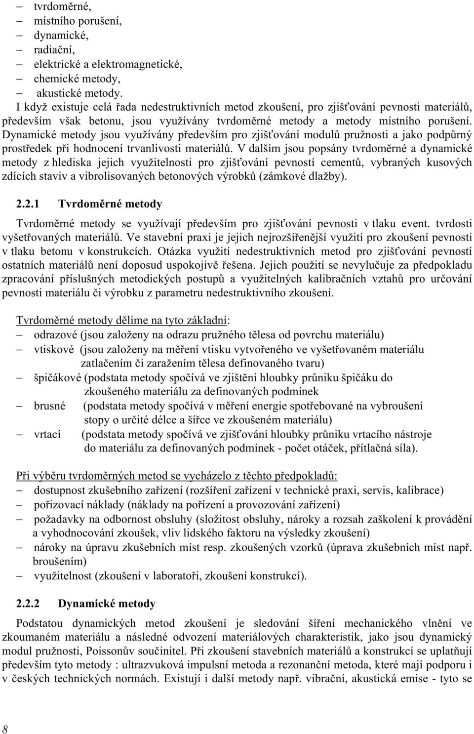 Dynamické metody jsou využívány především pro zjišťování modulů pružnosti a jako podpůrný prostředek při hodnocení trvanlivosti materiálů.