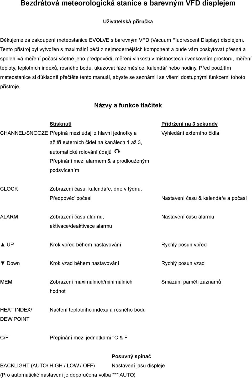 prostoru, měření teploty, teplotních indexů, rosného bodu, ukazovat fáze měsíce, kalendář nebo hodiny.