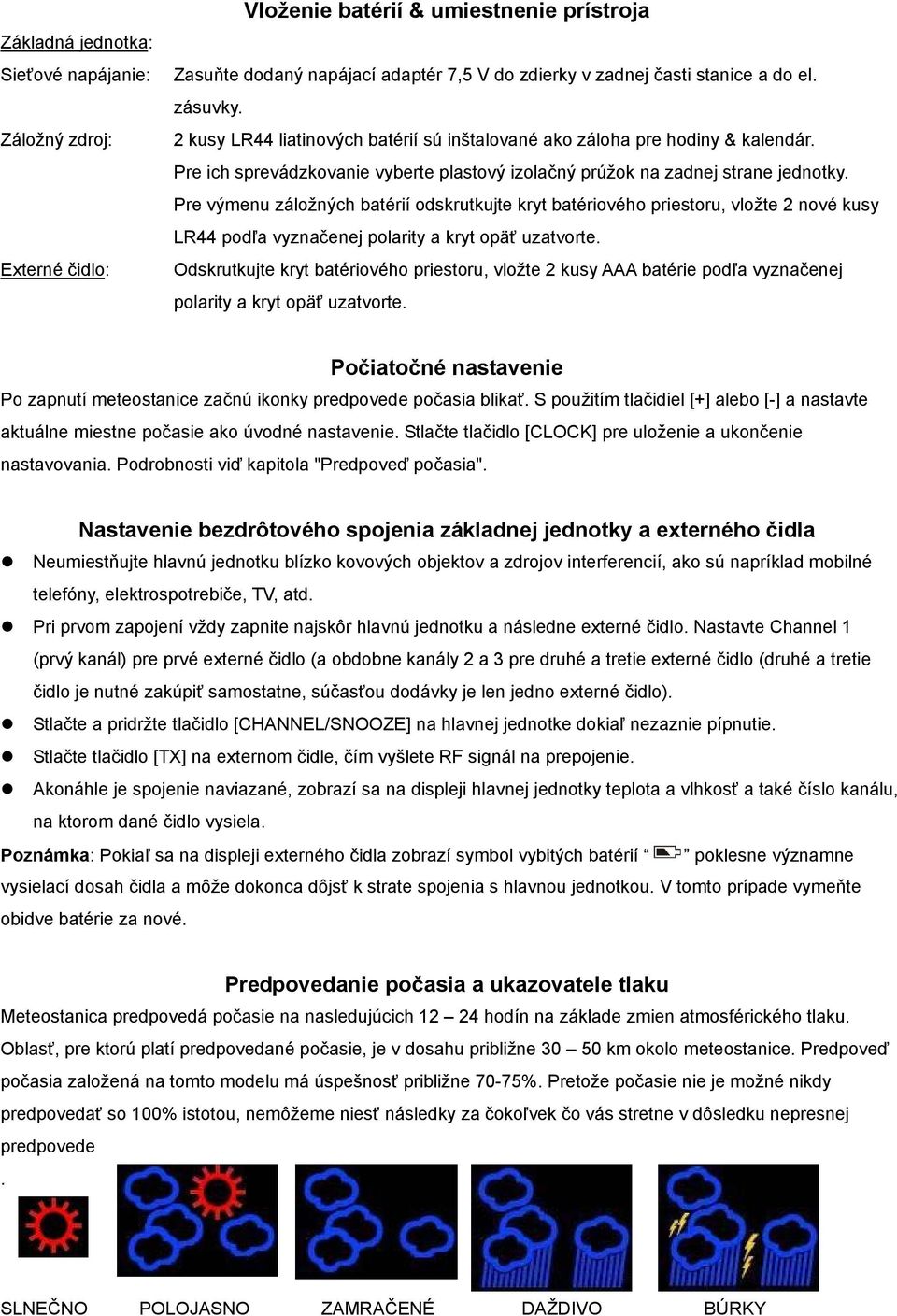 Pre výmenu záložných batérií odskrutkujte kryt batériového priestoru, vložte 2 nové kusy LR44 podľa vyznačenej polarity a kryt opäť uzatvorte.