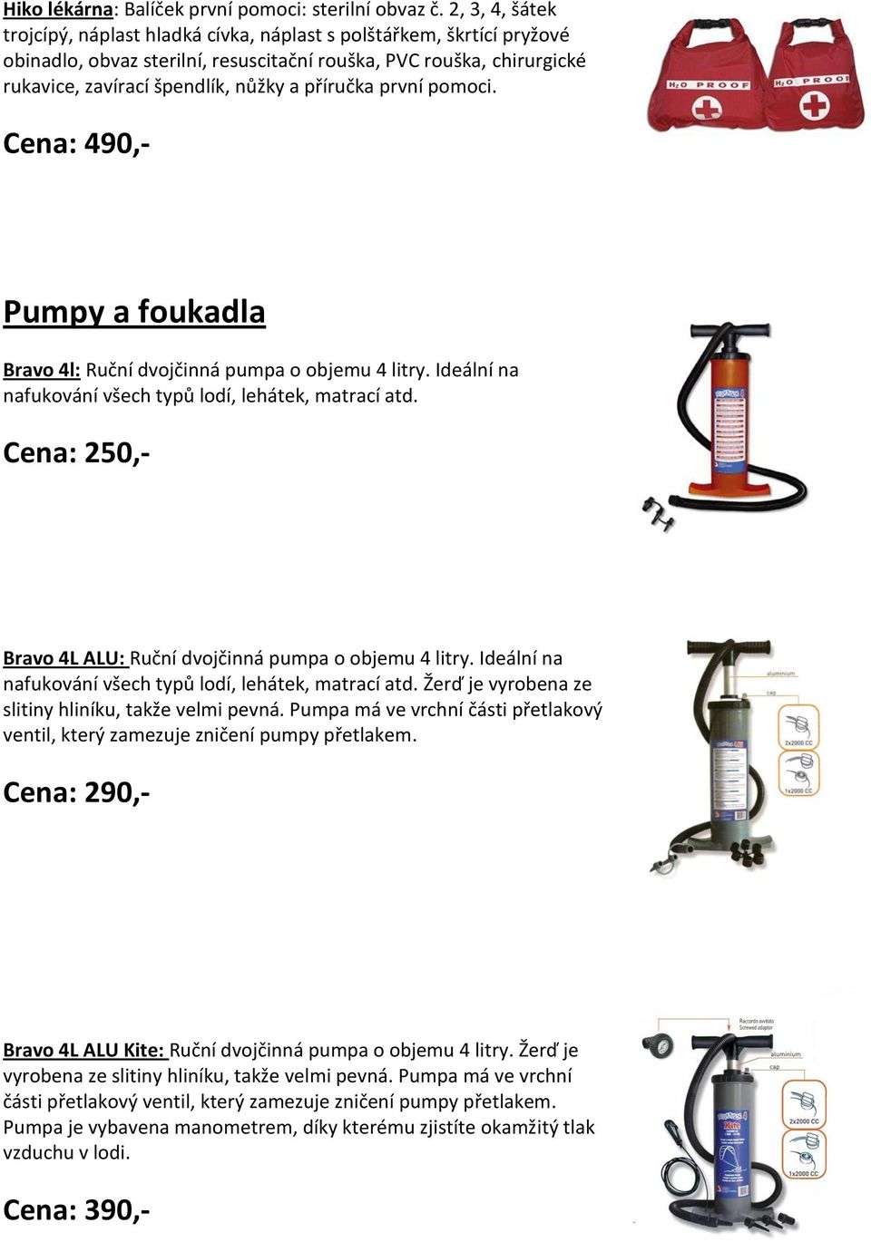 příručka první pomoci. Cena: 490,- Pumpy a foukadla Bravo 4l: Ruční dvojčinná pumpa o objemu 4 litry. Ideální na nafukování všech typů lodí, lehátek, matrací atd.