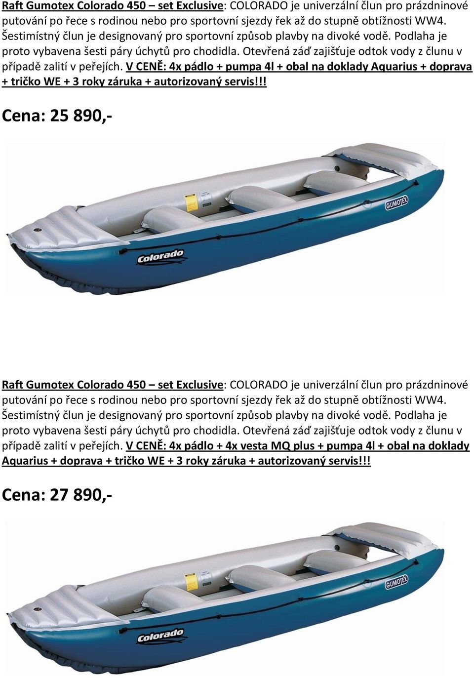 Otevřená záď zajišťuje odtok vody z člunu v případě zalití v peřejích. V CENĚ: 4x pádlo + pumpa 4l + obal na doklady Aquarius + doprava + tričko WE + 3 roky záruka + autorizovaný servis!