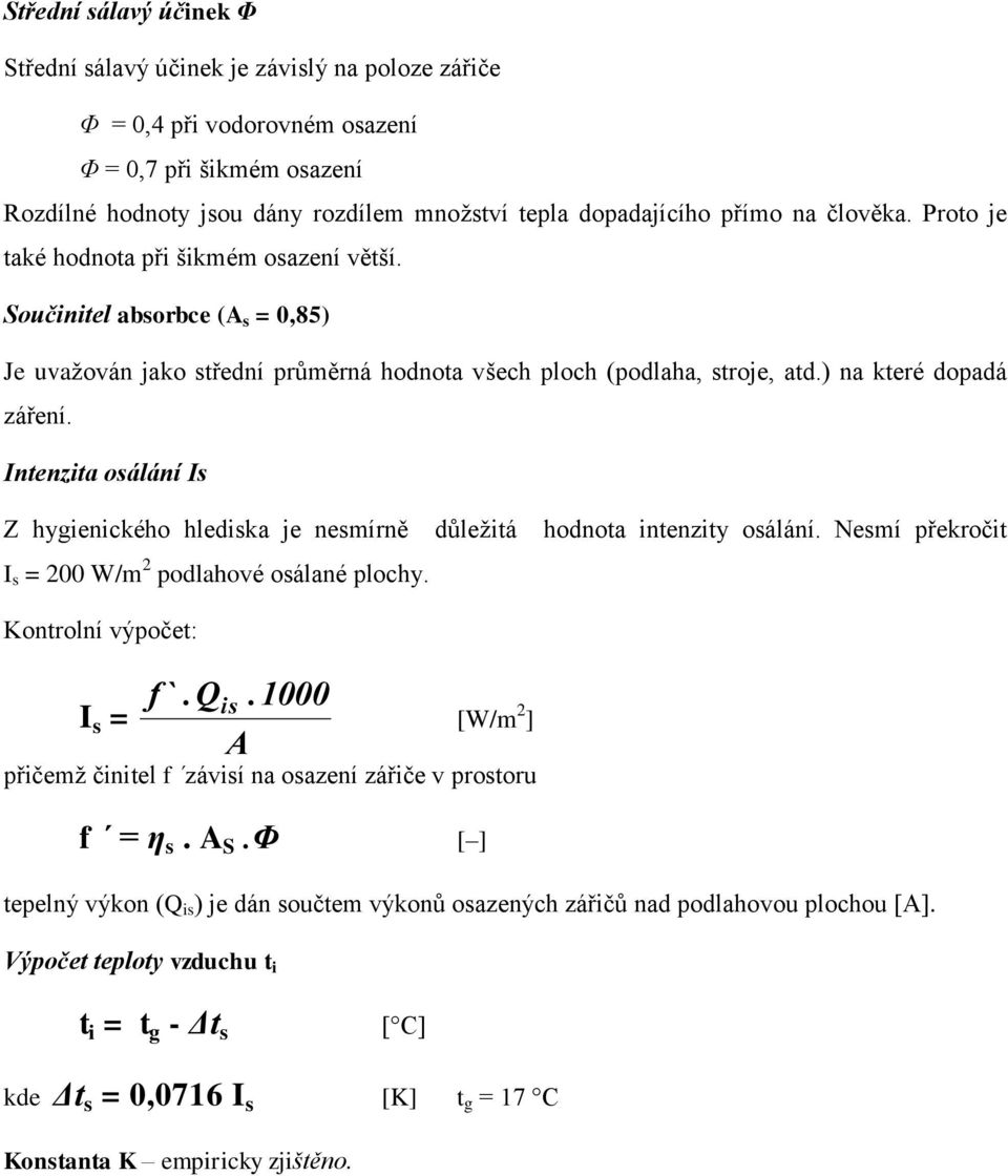 Intenzita osálání Is Z hygienického hlediska je nesmírně důležitá hodnota intenzity osálání. Nesmí překročit I s = 200 W/m 2 podlahové osálané plochy. Kontrolní výpočet: I s = f `.Q is A.