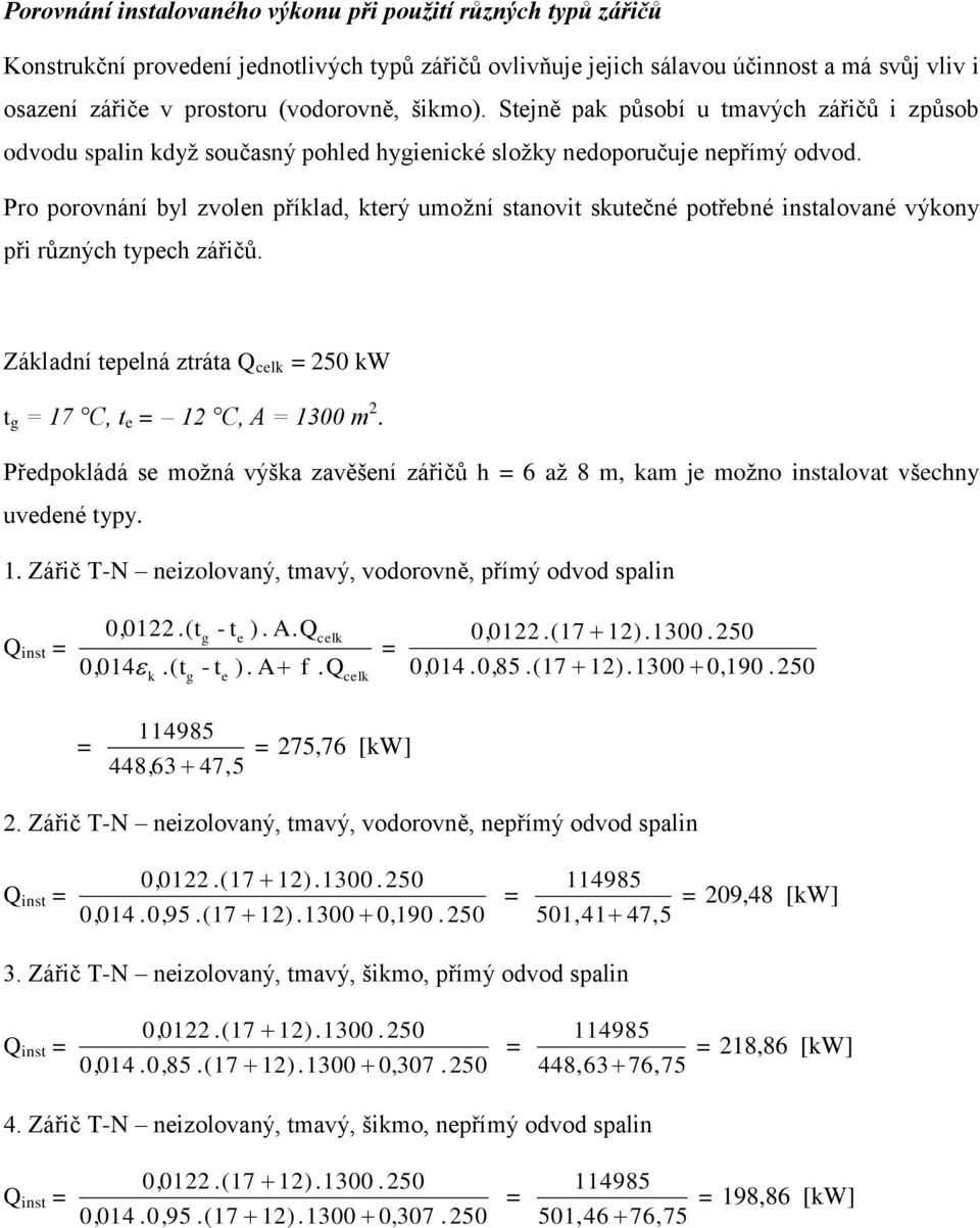 Pro porovnání byl zvolen příklad, který umožní stanovit skutečné potřebné instalované výkony při různých typech zářičů. Základní tepelná ztráta Q celk = 250 kw t g = 17 C, t e = 12 C, A = 1300 m 2.