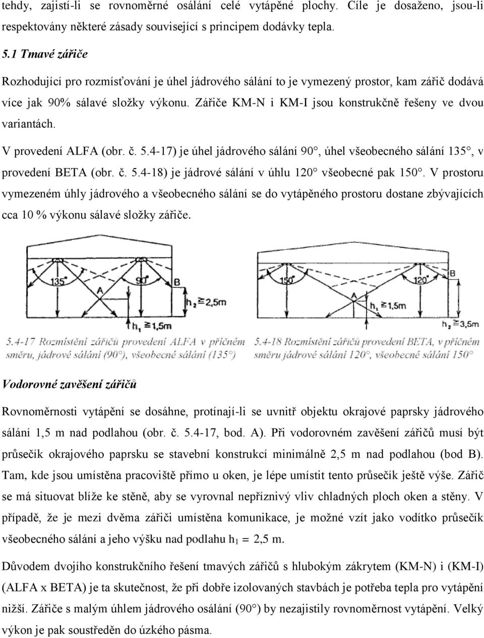 Zářiče KM-N i KM-I jsou konstrukčně řešeny ve dvou variantách. V provedení ALFA (obr. č. 5.4-17) je úhel jádrového sálání 90, úhel všeobecného sálání 135, v provedení BETA (obr. č. 5.4-18) je jádrové sálání v úhlu 120 všeobecné pak 150.