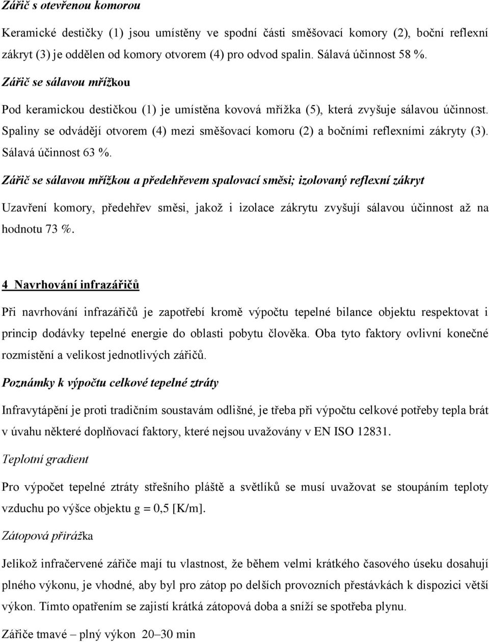 Spaliny se odvádějí otvorem (4) mezi směšovací komoru (2) a bočními reflexními zákryty (3). Sálavá účinnost 63 %.