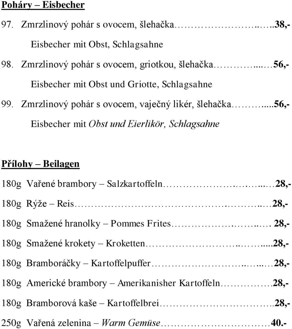 ..56,- Eisbecher mit Obst und Eierlikör, Schlagsahne Přílohy Beilagen 180g Vařené brambory Salzkartoffeln..... 28,- 180g Rýže Reis.