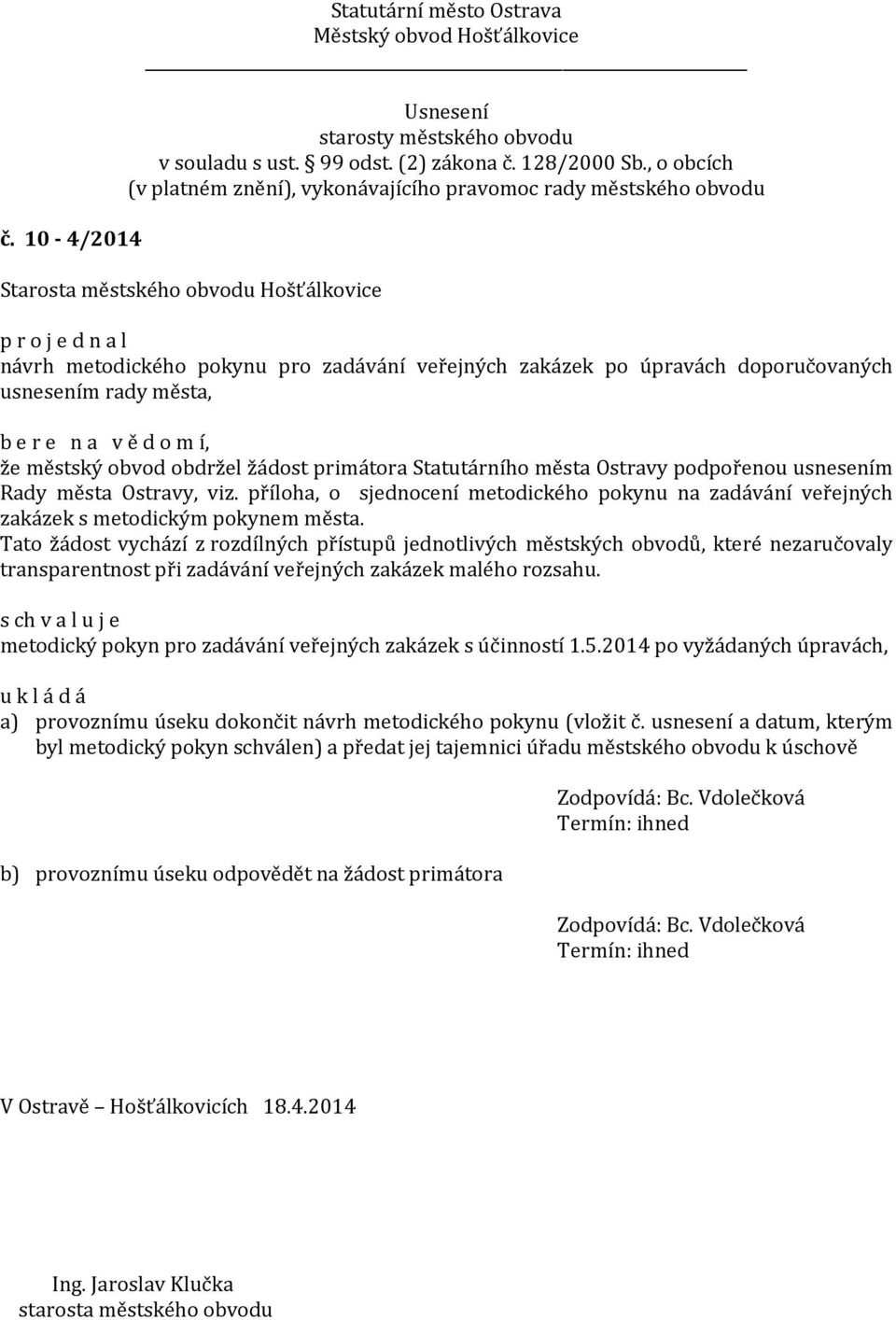 Tato žádost vychází z rozdílných přístupů jednotlivých městských obvodů, které nezaručovaly transparentnost při zadávání veřejných zakázek malého rozsahu.