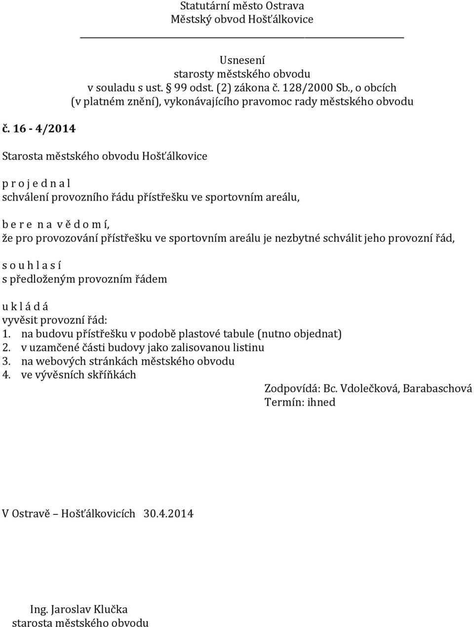 na budovu přístřešku v podobě plastové tabule (nutno objednat) 2. v uzamčené části budovy jako zalisovanou listinu 3.