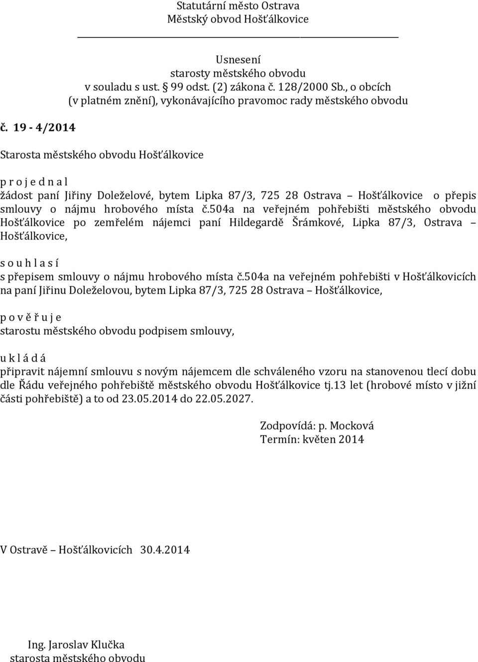 504a na veřejném pohřebišti v Hošťálkovicích na paní Jiřinu Doleželovou, bytem Lipka 87/3, 725 28 Ostrava Hošťálkovice, p o v ě ř u j e starostu městského obvodu podpisem smlouvy, připravit nájemní