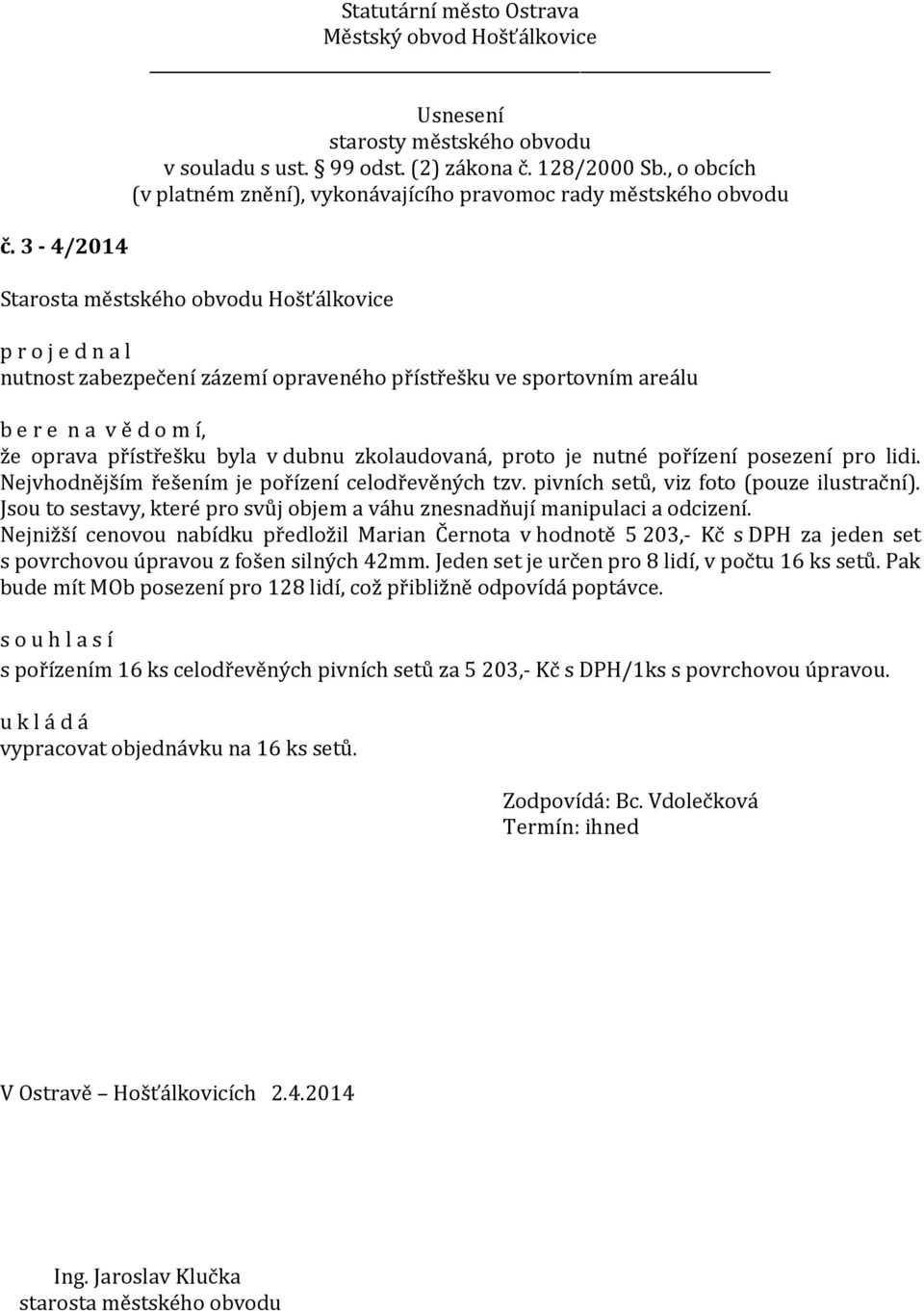 Nejnižší cenovou nabídku předložil Marian Černota v hodnotě 5 203,- Kč s DPH za jeden set s povrchovou úpravou z fošen silných 42mm. Jeden set je určen pro 8 lidí, v počtu 16 ks setů.