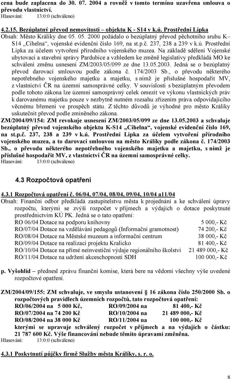 Na základě sdělení Vojenské ubytovací a stavební správy Pardubice a vzhledem ke změně legislativy předkládá MO ke schválení změnu usnesení ZM/2003/