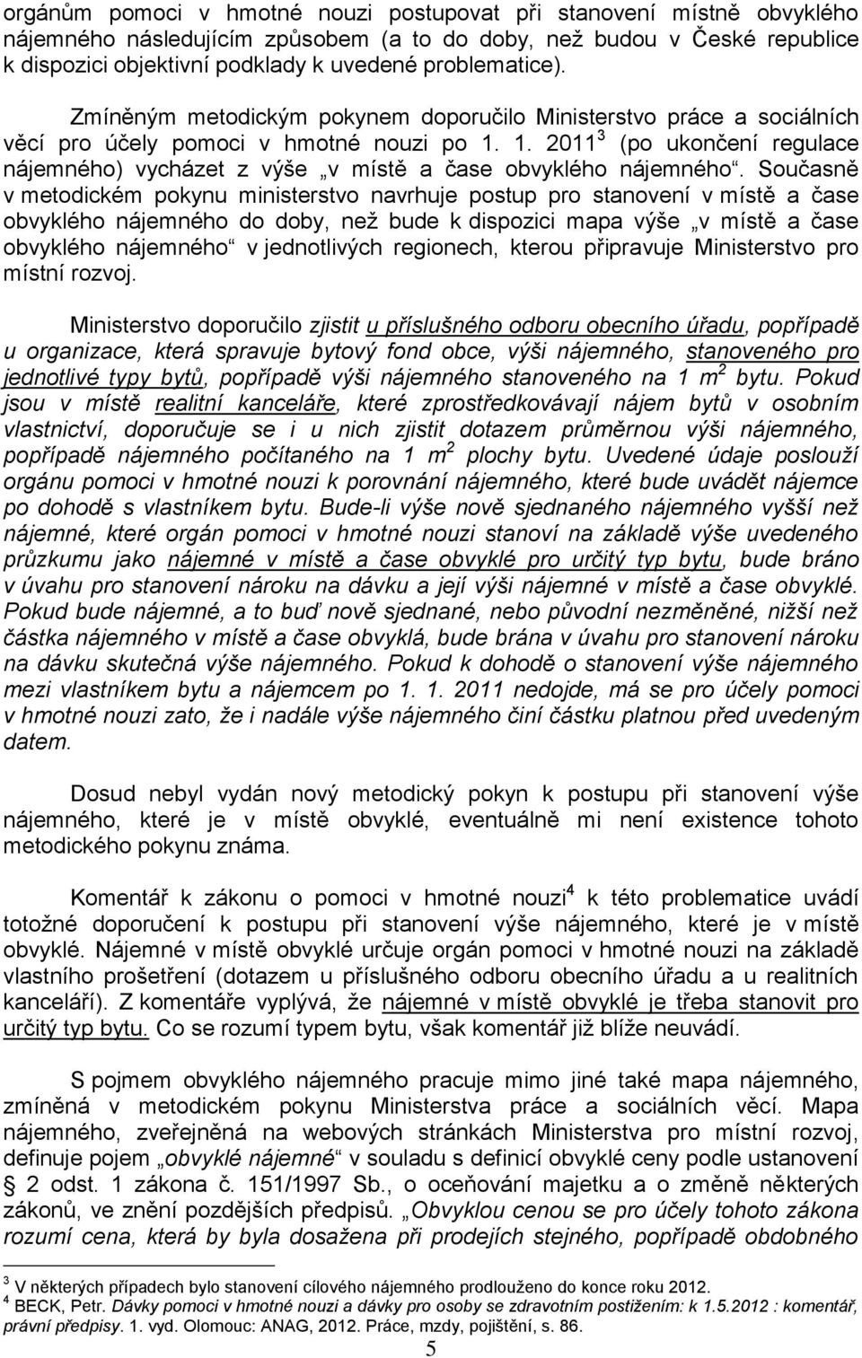 1. 2011 3 (po ukončení regulace nájemného) vycházet z výše v místě a čase obvyklého nájemného.