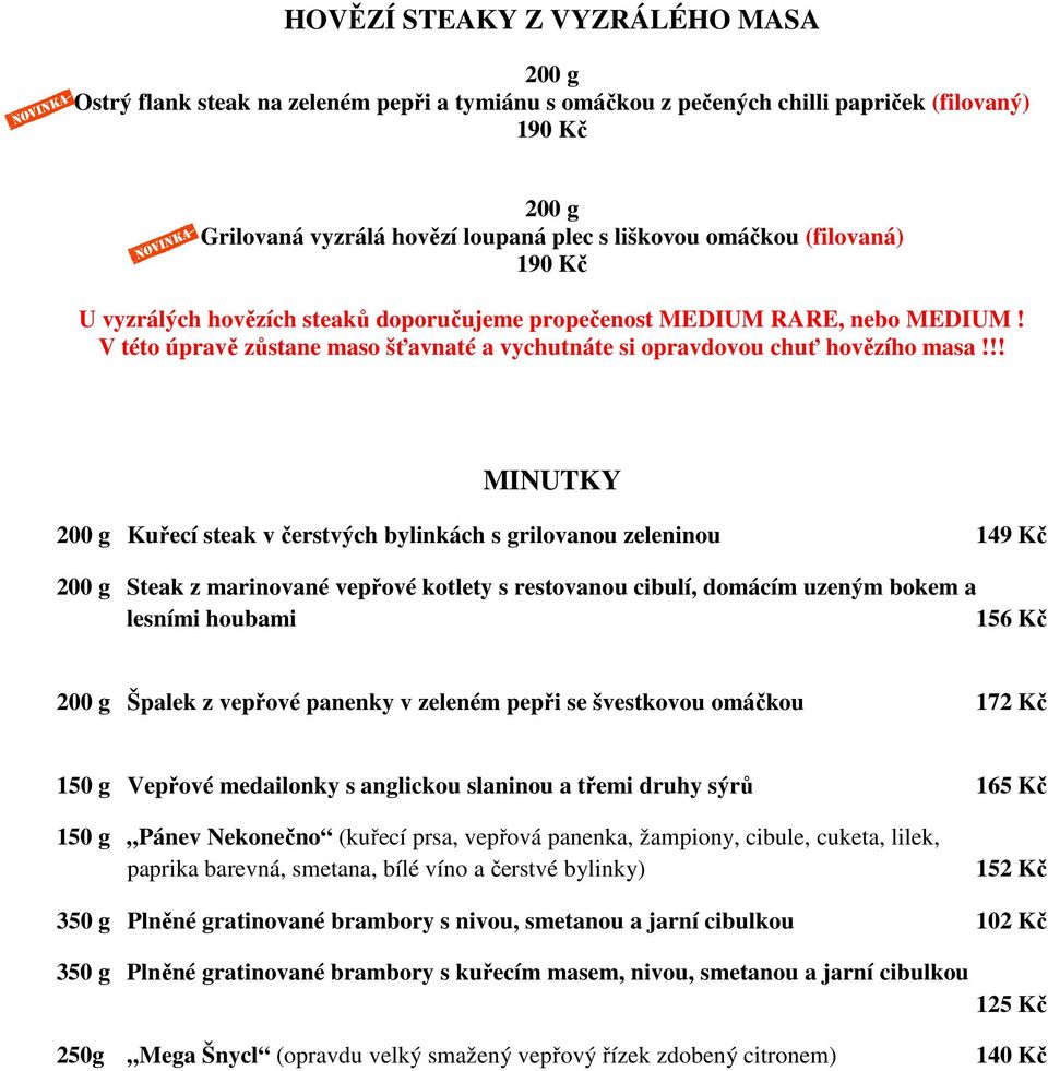 !! MINUTKY 200 g Kuřecí steak v čerstvých bylinkách s grilovanou zeleninou 149 Kč 200 g Steak z marinované vepřové kotlety s restovanou cibulí, domácím uzeným bokem a lesními houbami 156 Kč 200 g