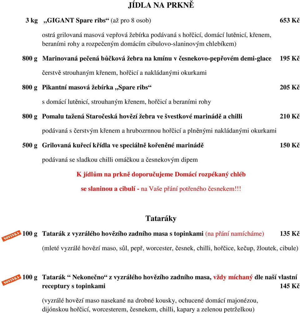 Kč s domácí lutěnicí, strouhaným křenem, hořčicí a beraními rohy 800 g Pomalu tažená Staročeská hovězí žebra ve švestkové marinádě a chilli 210 Kč podávaná s čerstvým křenem a hrubozrnnou hořčicí a