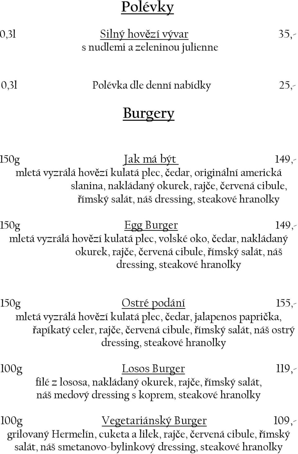 červená cibule, římský salát, náš dressing, steakové hranolky 150g Ostré podání 155,- mletá vyzrálá hovězí kulatá plec, čedar, jalapenos paprička, řapíkatý celer, rajče, červená cibule, římský salát,