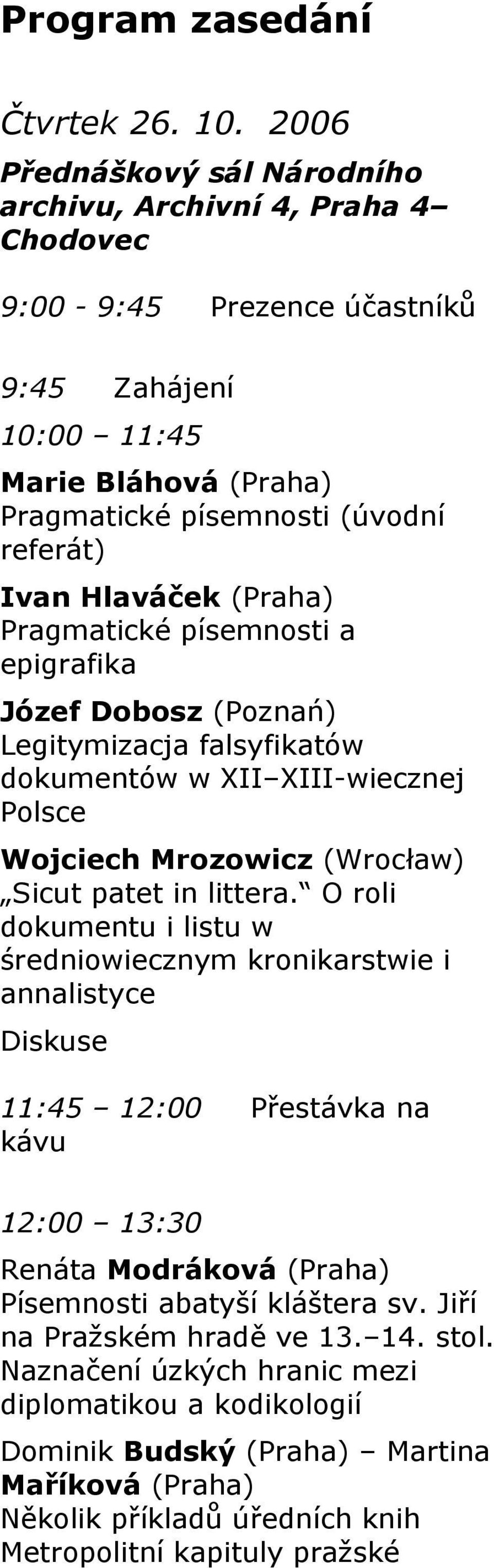 Hlaváček (Praha) Pragmatické písemnosti a epigrafika Józef Dobosz (Poznań) Legitymizacja falsyfikatów dokumentów w XII XIII-wiecznej Polsce Wojciech Mrozowicz (Wrocław) Sicut patet in littera.