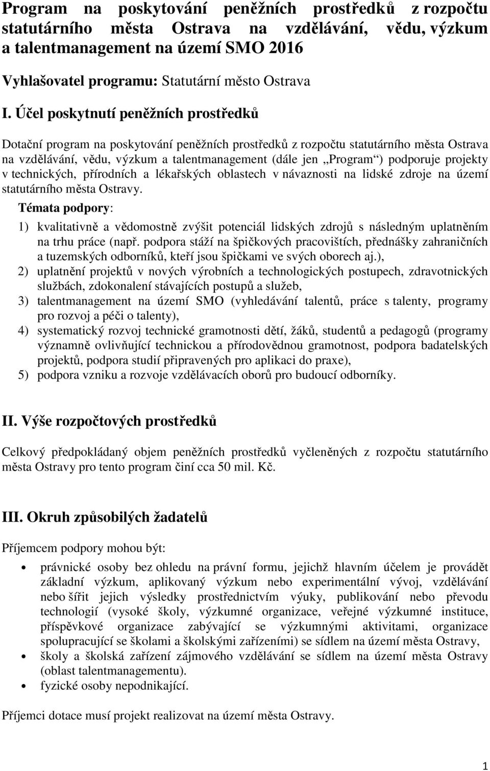 podporuje projekty v technických, přírodních a lékařských oblastech v návaznosti na lidské zdroje na území statutárního města Ostravy.