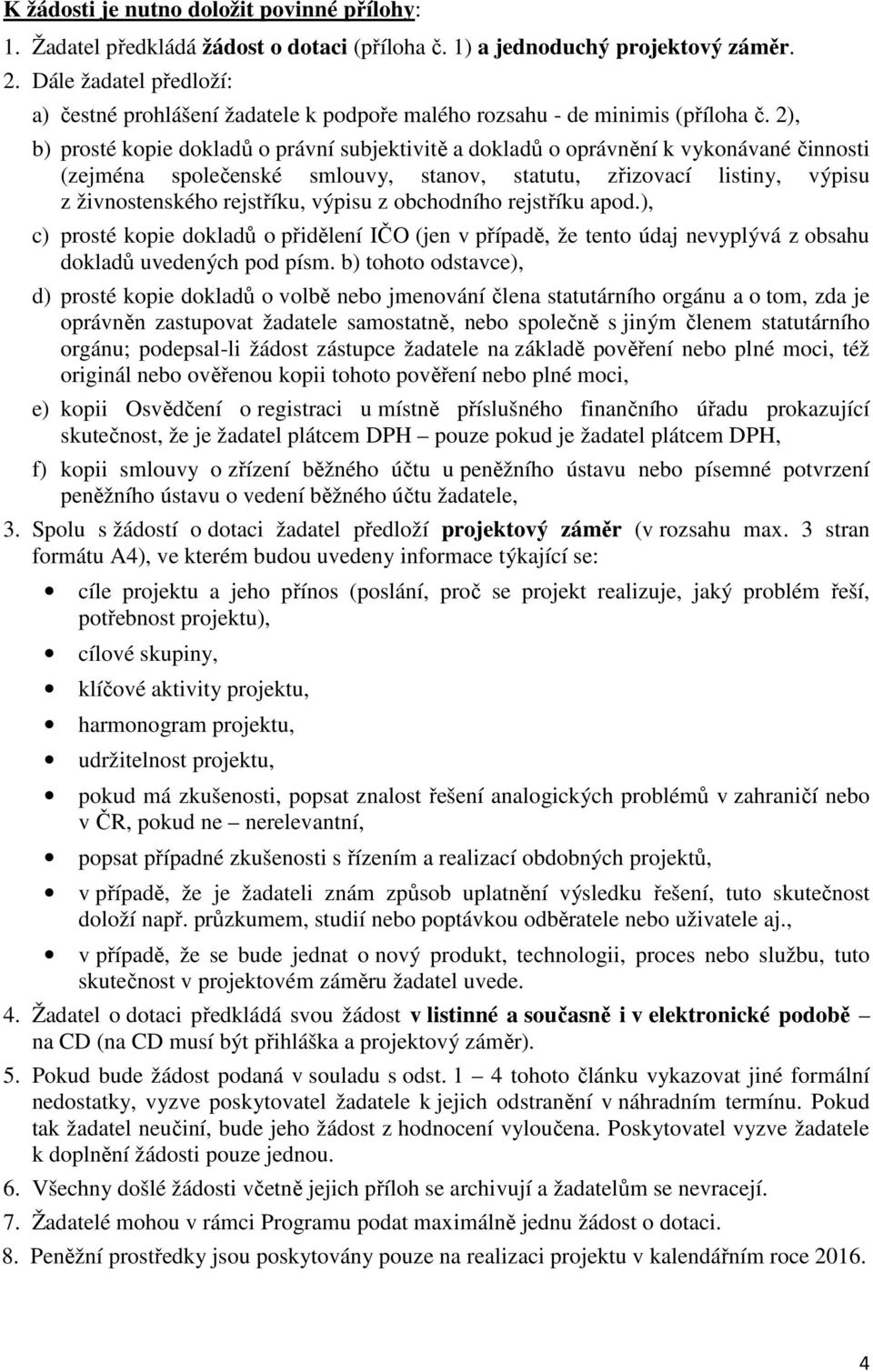 2), b) prosté kopie dokladů o právní subjektivitě a dokladů o oprávnění k vykonávané činnosti (zejména společenské smlouvy, stanov, statutu, zřizovací listiny, výpisu z živnostenského rejstříku,