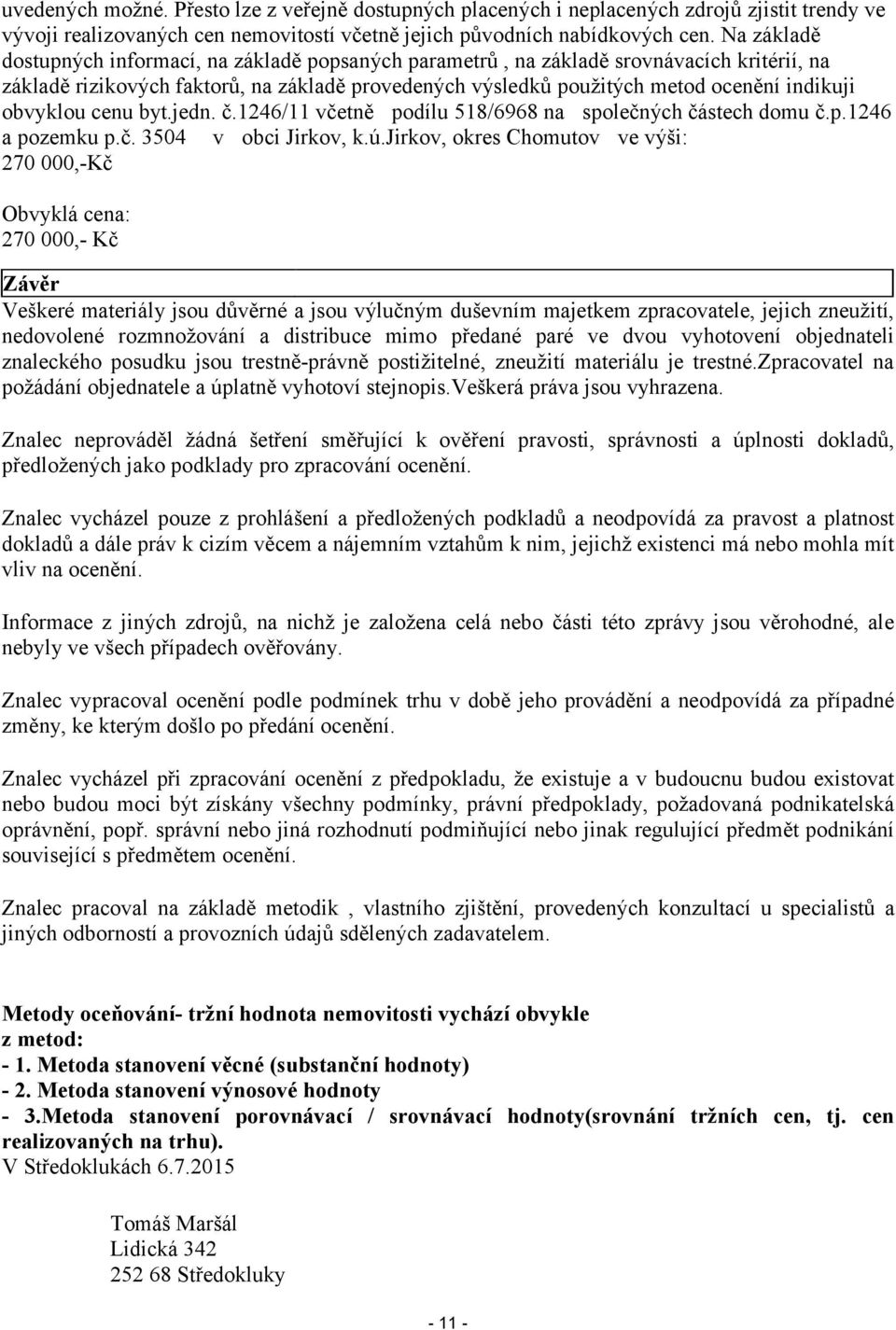 obvyklou cenu byt.jedn. č.1246/11 včetně podílu 518/6968 na společných částech domu č.p.1246 a pozemku p.č. 3504 v obci Jirkov, k.ú.