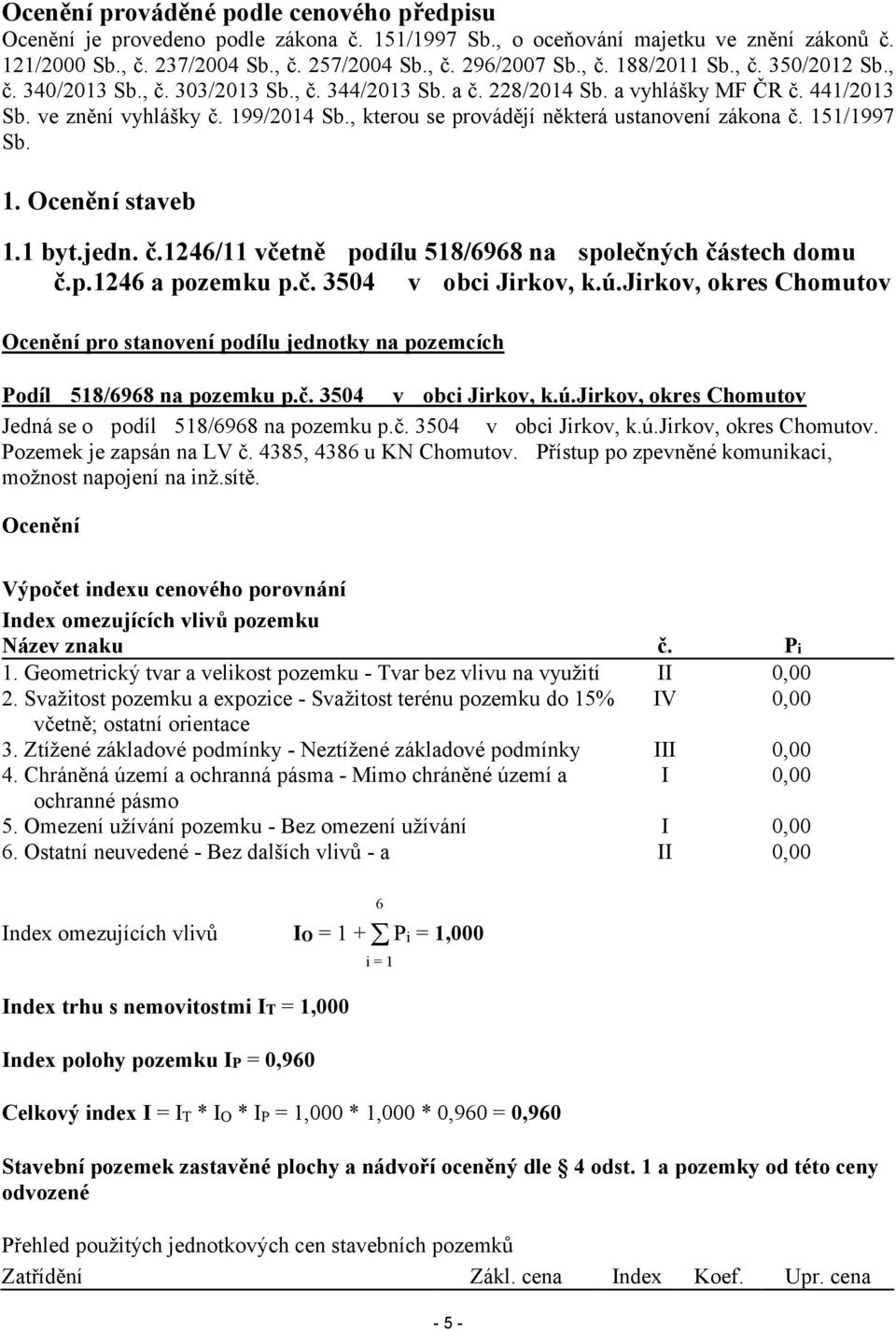 , kterou se provádějí některá ustanovení zákona č. 151/1997 Sb. 1. Ocenění staveb 1.1 byt.jedn. č.1246/11 včetně podílu 518/6968 na společných částech domu č.p.1246 a pozemku p.č. 3504 v obci Jirkov, k.