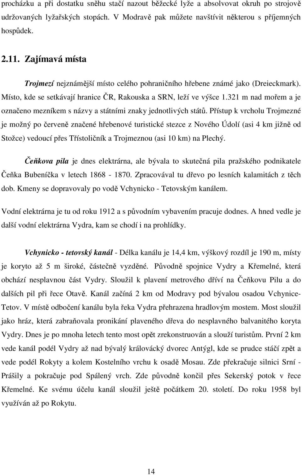 321 m nad mořem a je označeno mezníkem s názvy a státními znaky jednotlivých států.