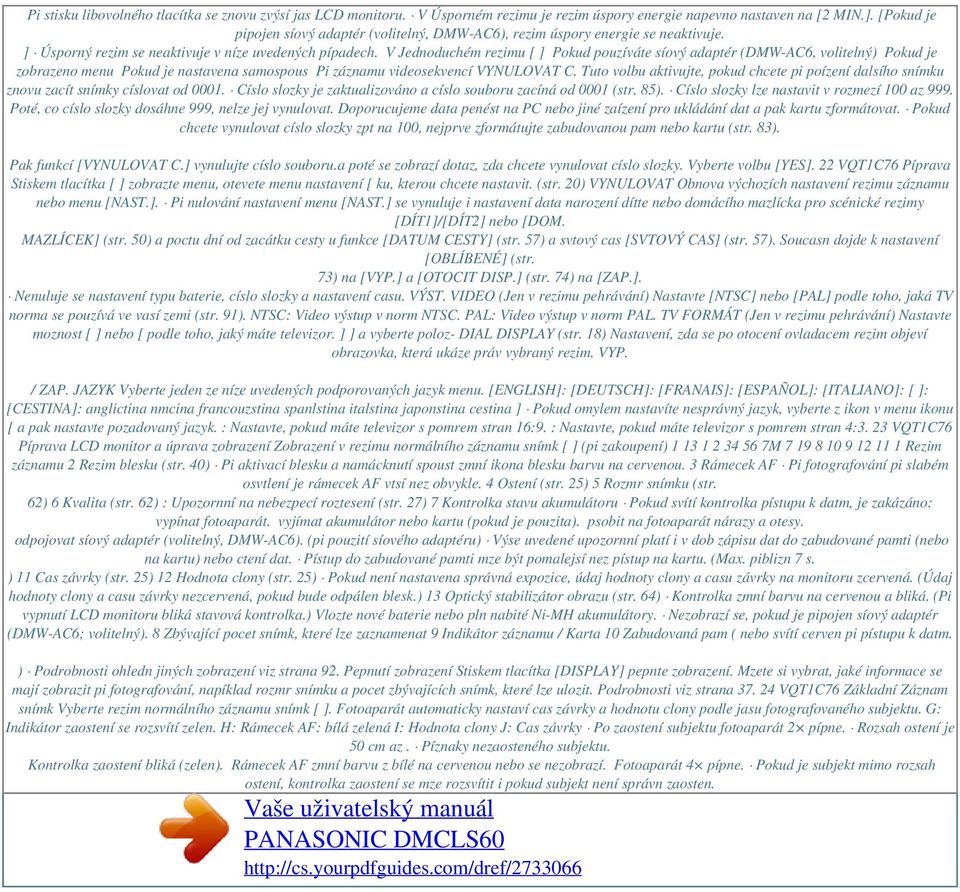 V Jednoduchém rezimu [ ] Pokud pouzíváte síový adaptér (DMW-AC6, volitelný) Pokud je zobrazeno menu Pokud je nastavena samospous Pi záznamu videosekvencí VYNULOVAT C.