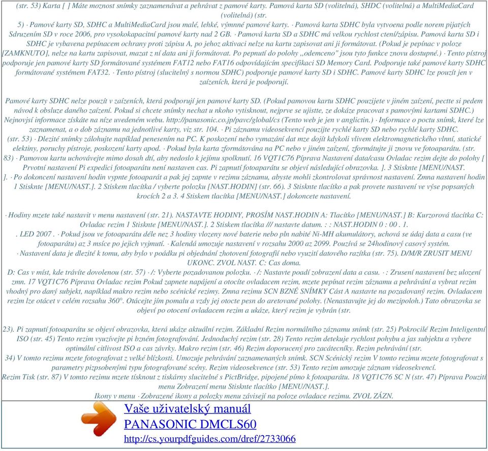 Pamová karta SDHC byla vytvoena podle norem pijatých Sdruzením SD v roce 2006, pro vysokokapacitní pamové karty nad 2 GB. Pamová karta SD a SDHC má velkou rychlost ctení/zápisu.