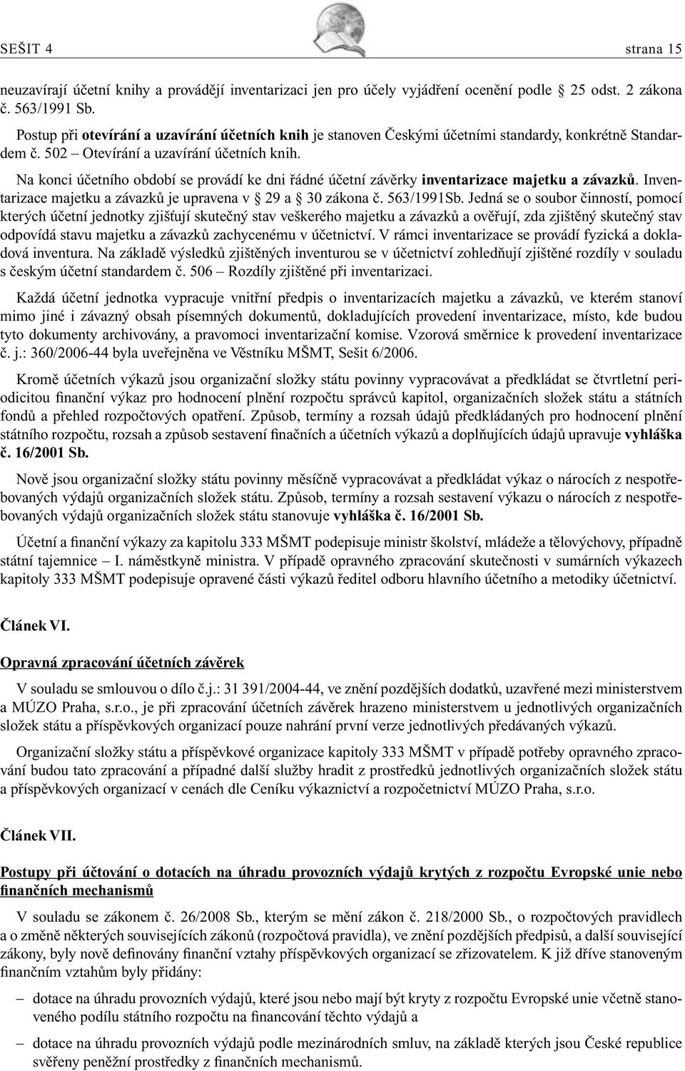 Na konci účetního období se provádí ke dni řádné účetní závěrky inventarizace majetku a závazků. Inventarizace majetku a závazků je upravena v 29 a 30 zákona č. 563/1991Sb.